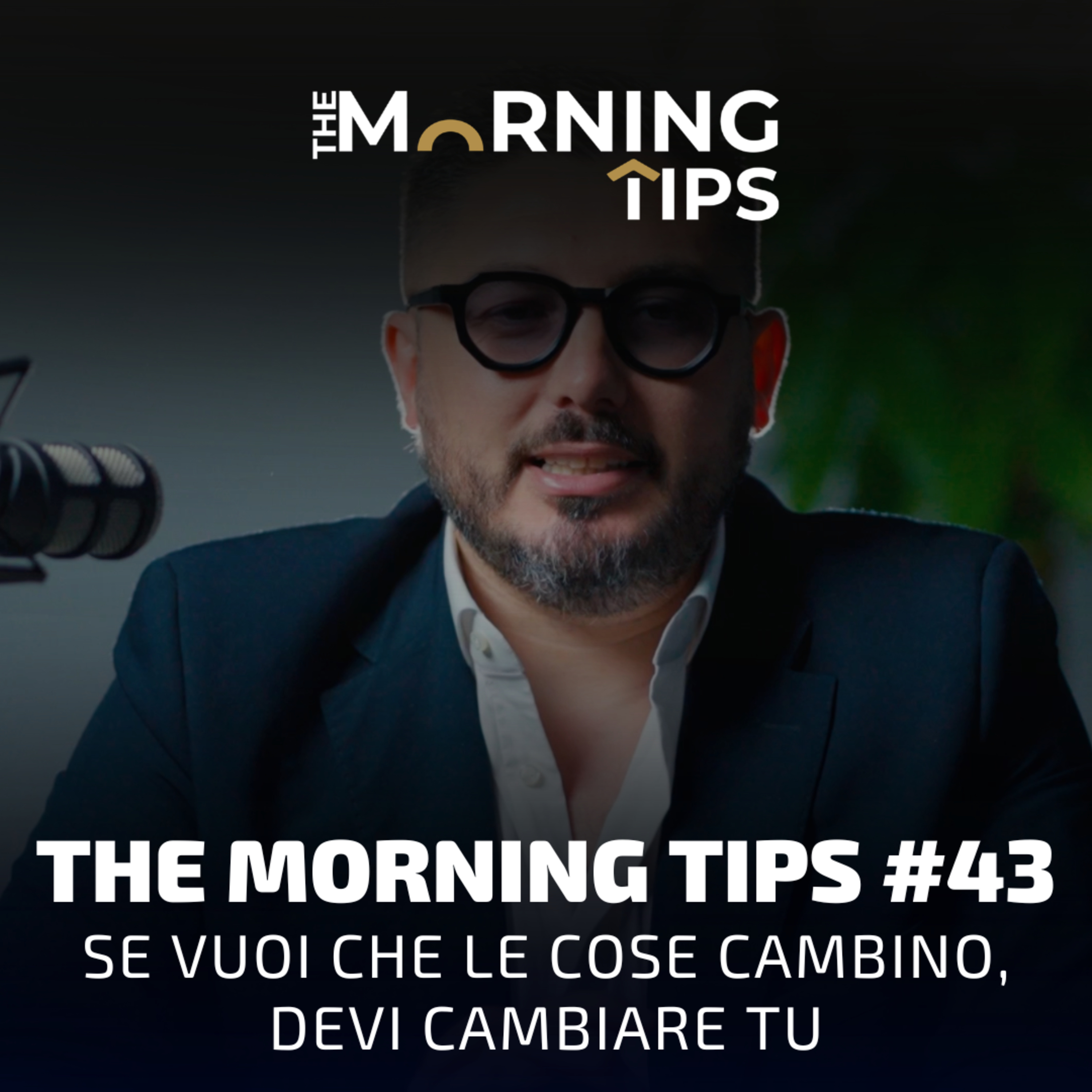 THE MORNING TIPS #43 | Se vuoi che le cose cambino, devi cambiare tu episode artwork