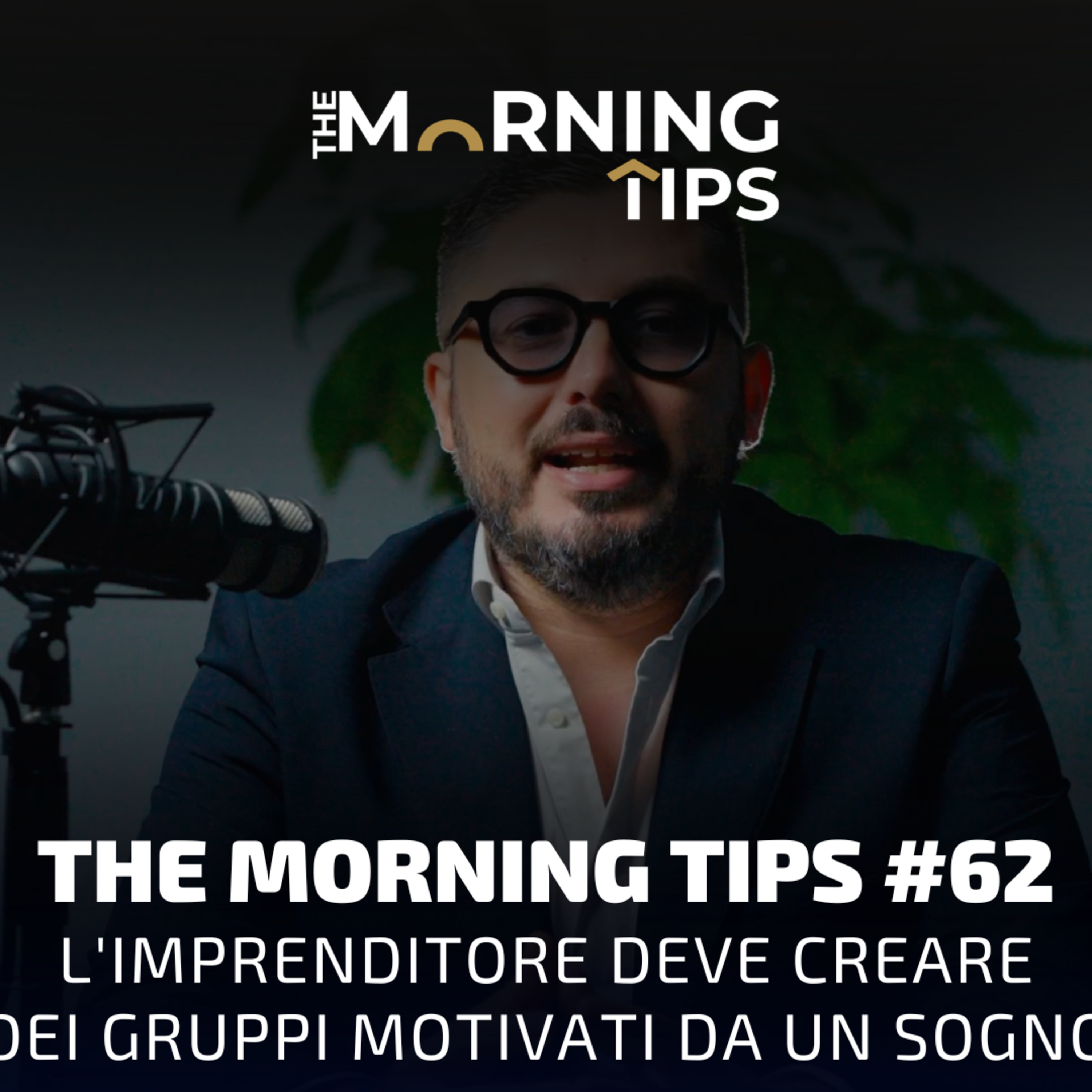 THE MORNING TIPS #62 | L'imprenditore deve creare gruppi motivati da un sogno episode artwork