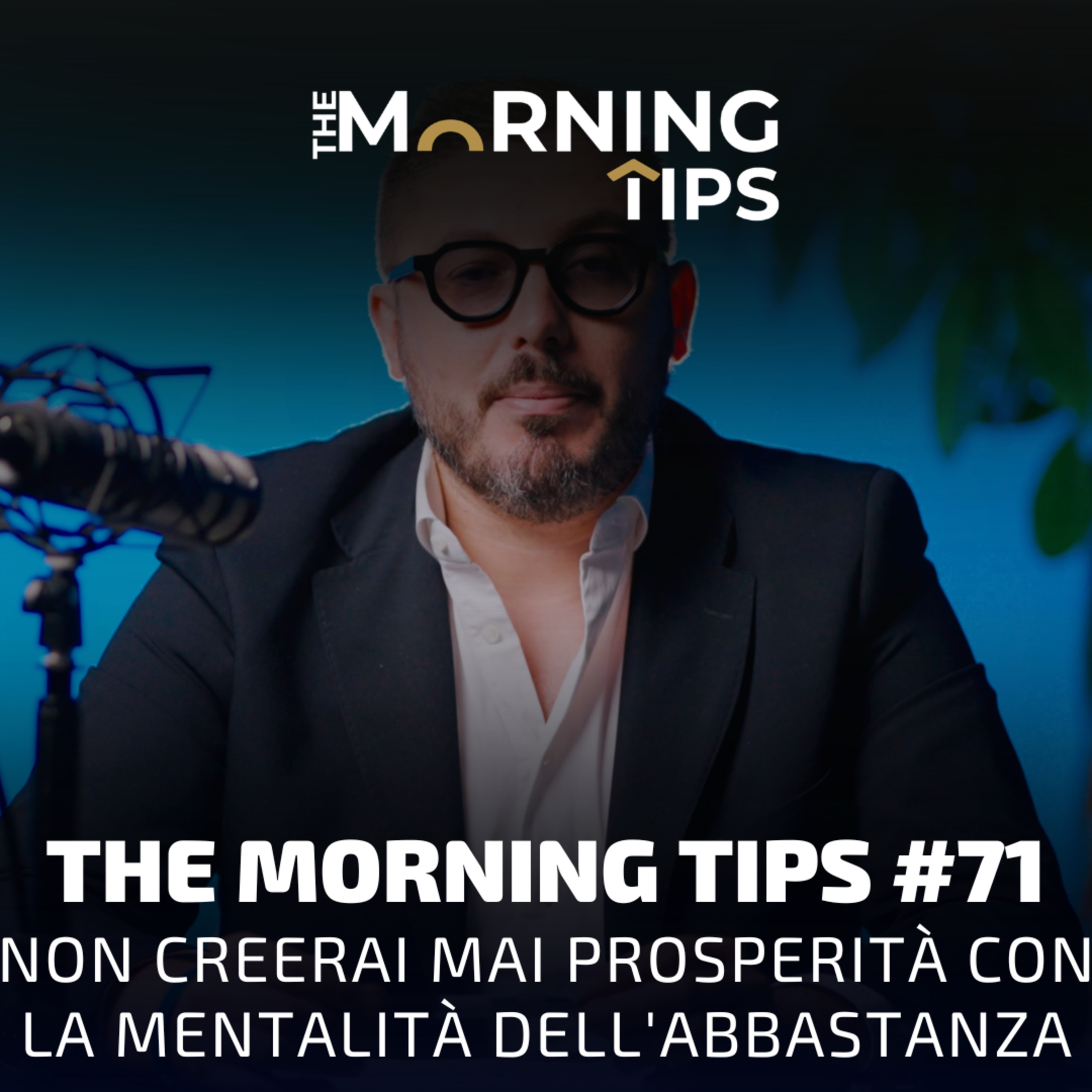 THE MORNING TIPS #71 | Non creerai mai prosperità con la mentalità dell'abbastanza episode artwork
