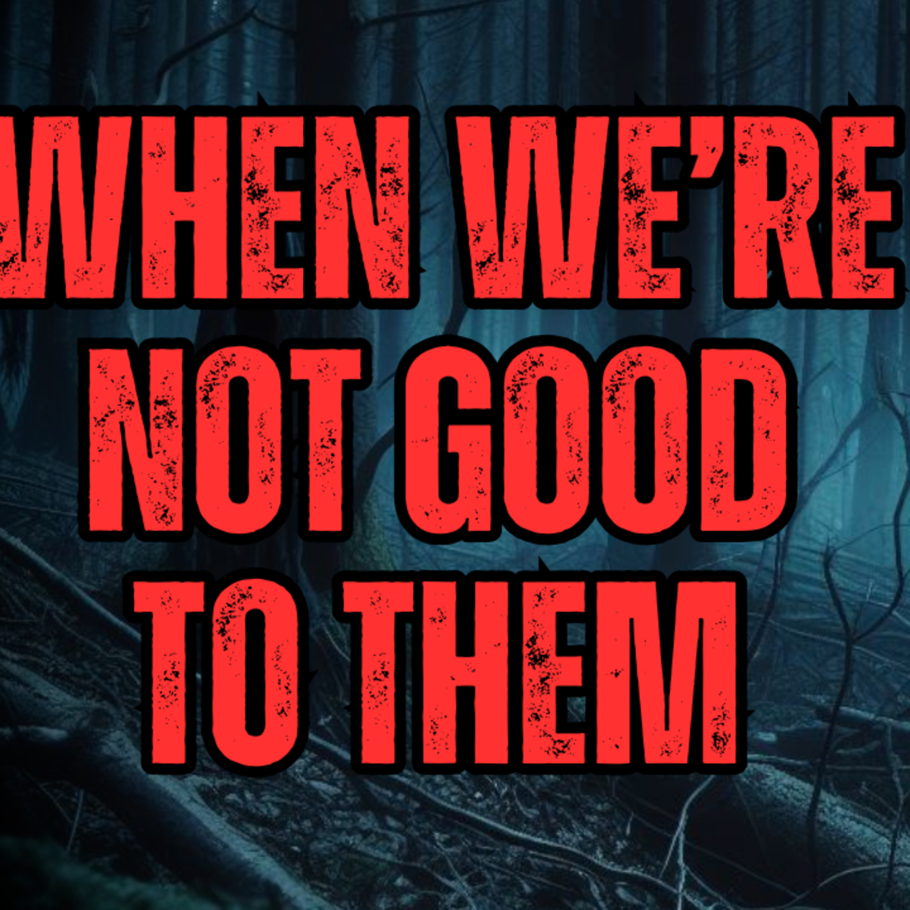 We forgot what happens when we're not good to them  episode artwork