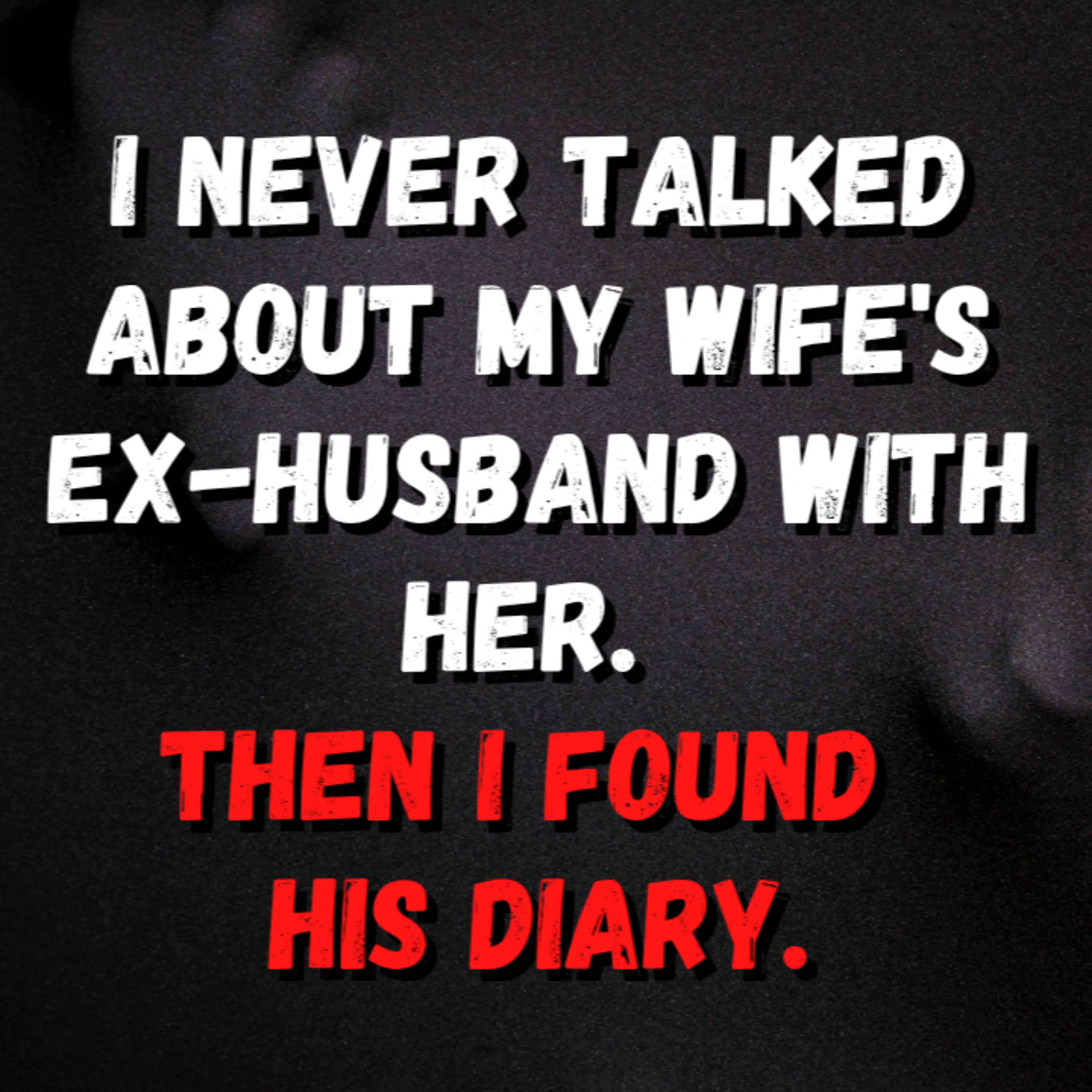 I never talked about my wife's ex-husband with her. Then I found his diary. episode artwork