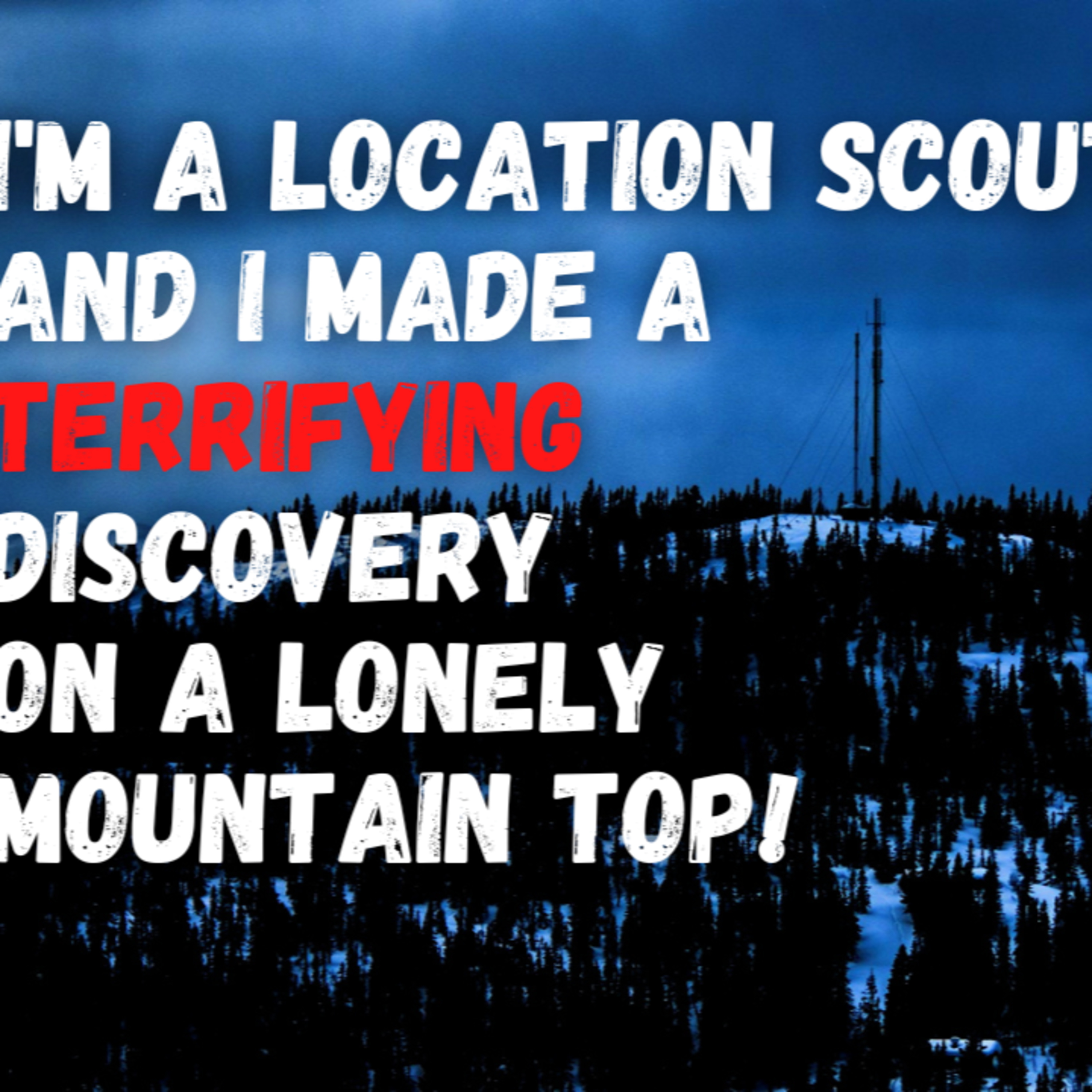 I'm a location scout for cell towers. I made a terrifying discovery on a mountain top episode artwork