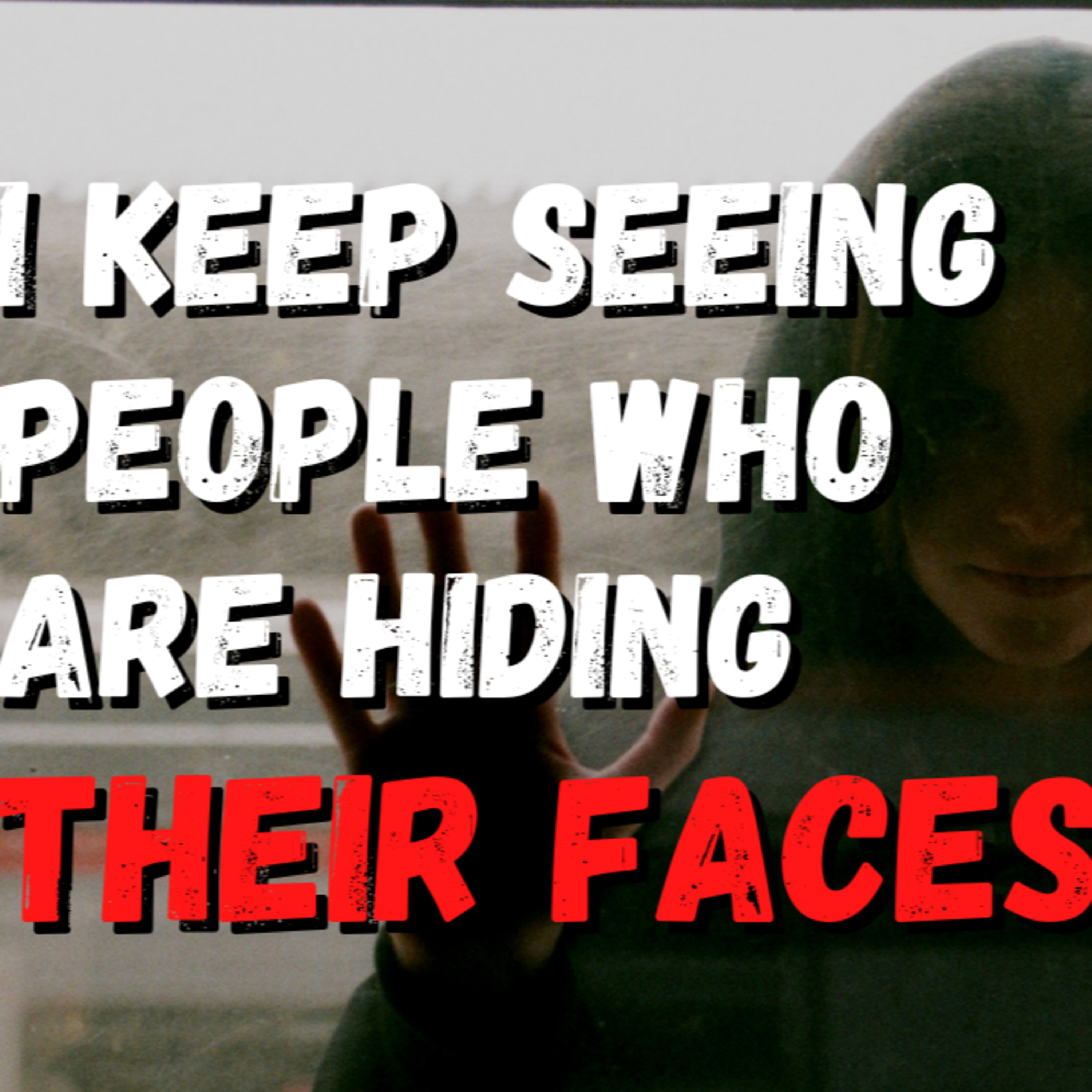 I keep seeing people with hidden faces - part 1 episode artwork