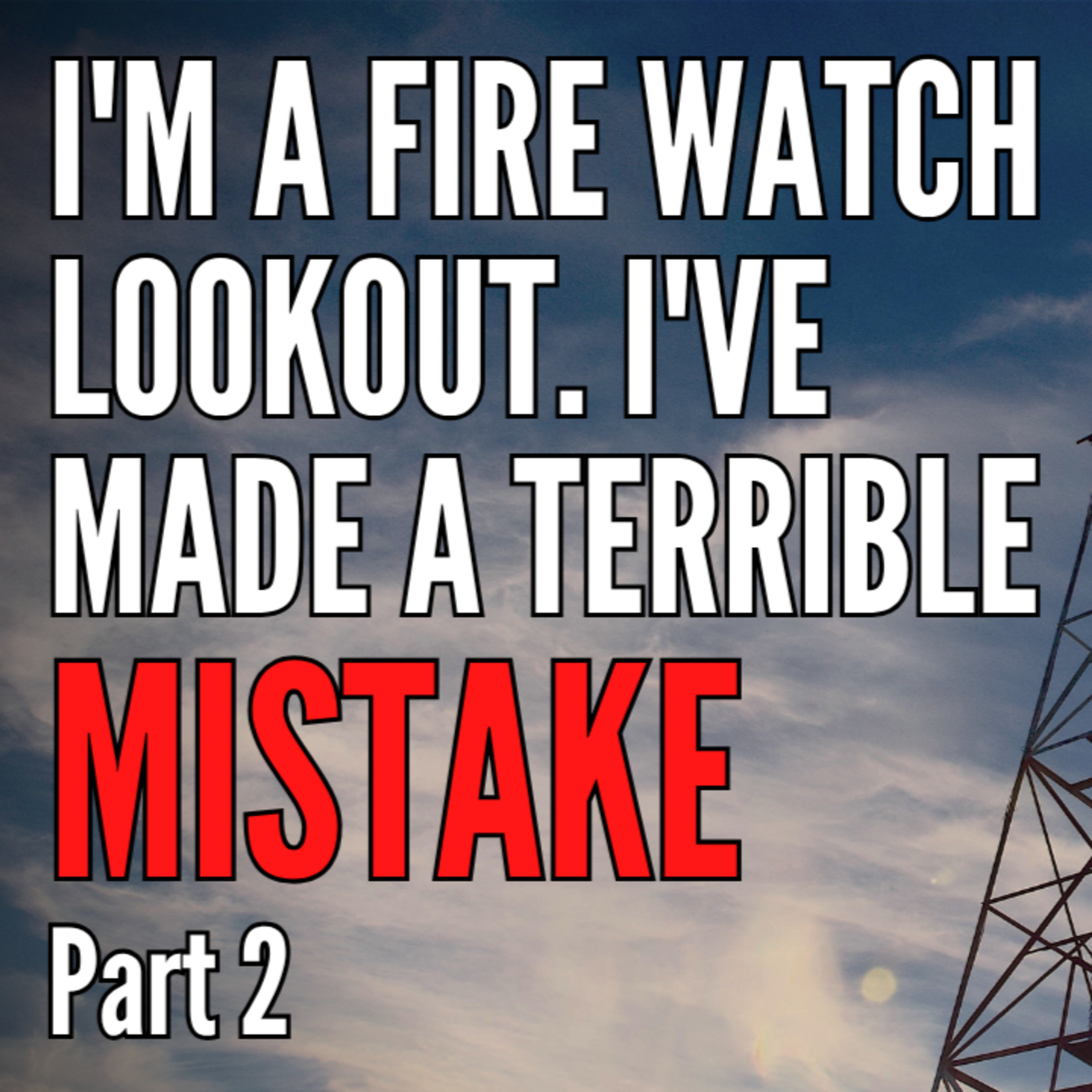 I'm a fire watch lookout and I’ve made a terrible mistake - part 2 episode artwork