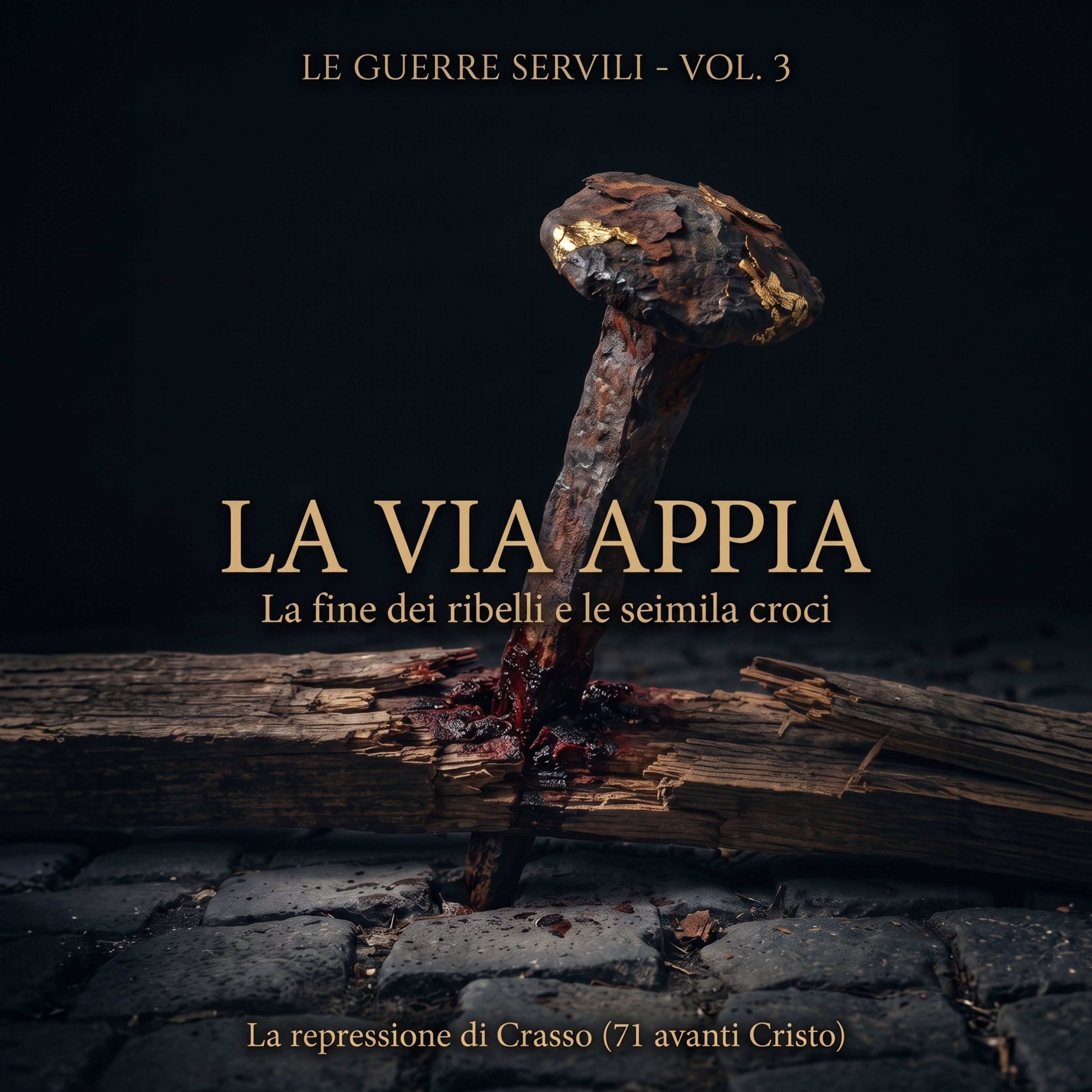 LE GUERRE SERVILI - Vol.3: La Via Appia e le Seimila Croci