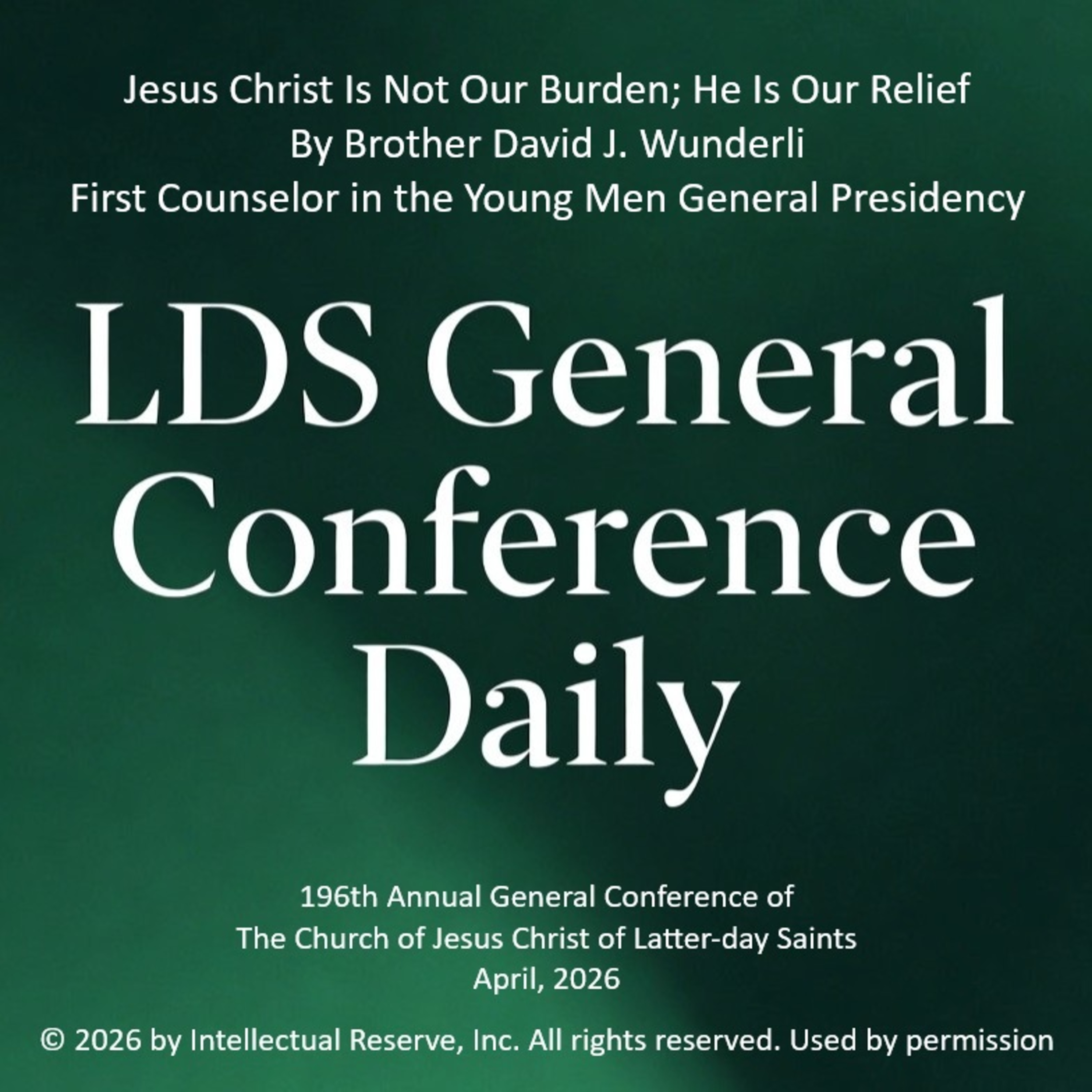 Jesus Christ Is Not Our Burden; He Is Our Relief by Brother David J. Wunderli - 196th Annual General Conference of the Church of Jesus Christ of Latter-day Saints, April 2026 episode artwork