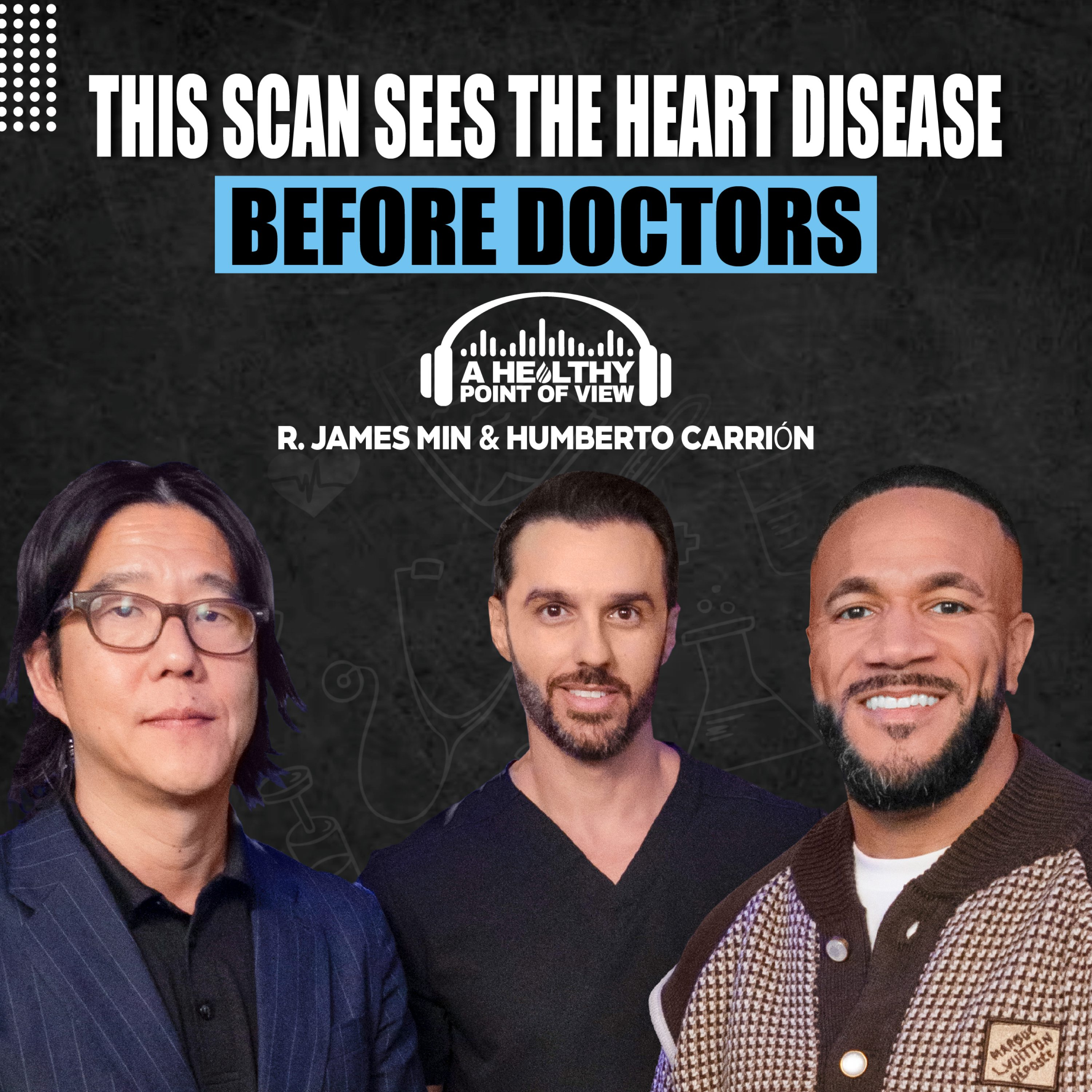 The Heart Scan That Could Save Your Life Before Symptoms Start | Dr. James Min & Humberto Carrión | Ep. 150