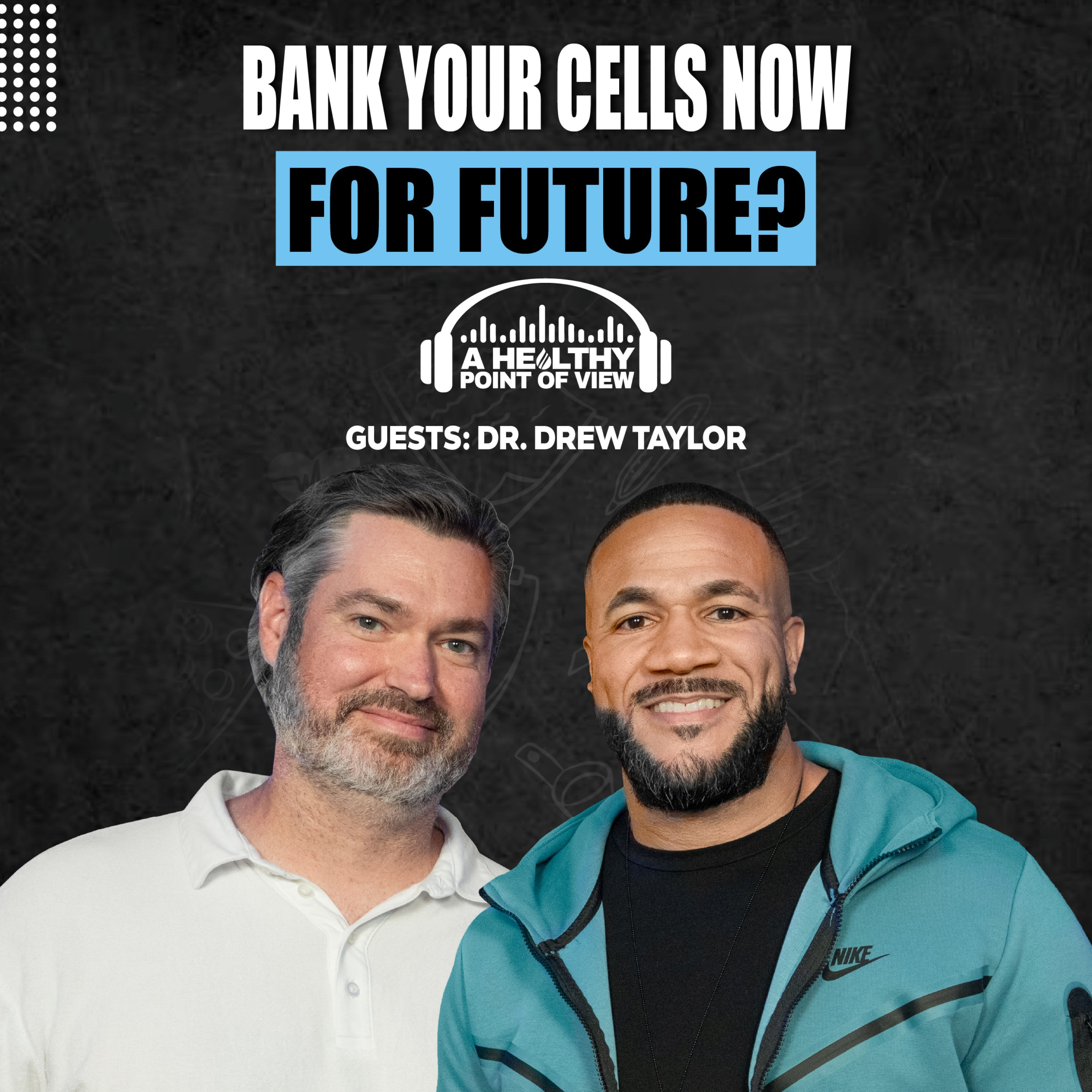 Bank Your Cells Today, Rebuild Your Body Tomorrow? The Future of Regenerative Medicine | Dr. Drew Taylor | Ep. 174