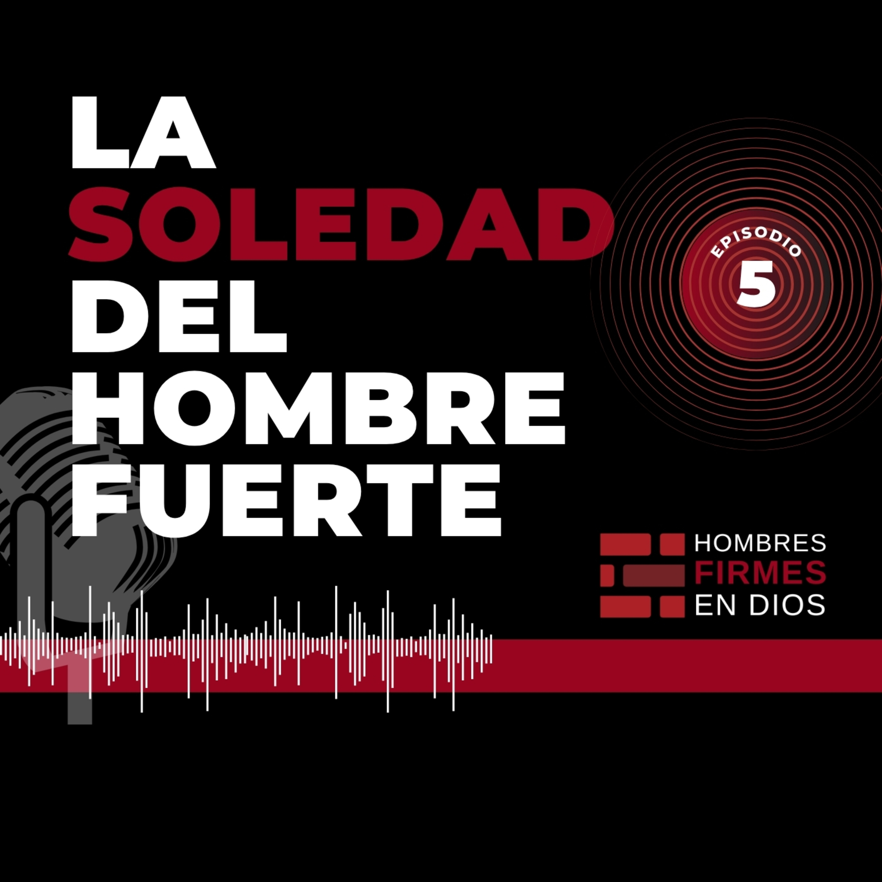 La Soledad del Hombre Fuerte - Por qué necesitar a otros no es debilidad
