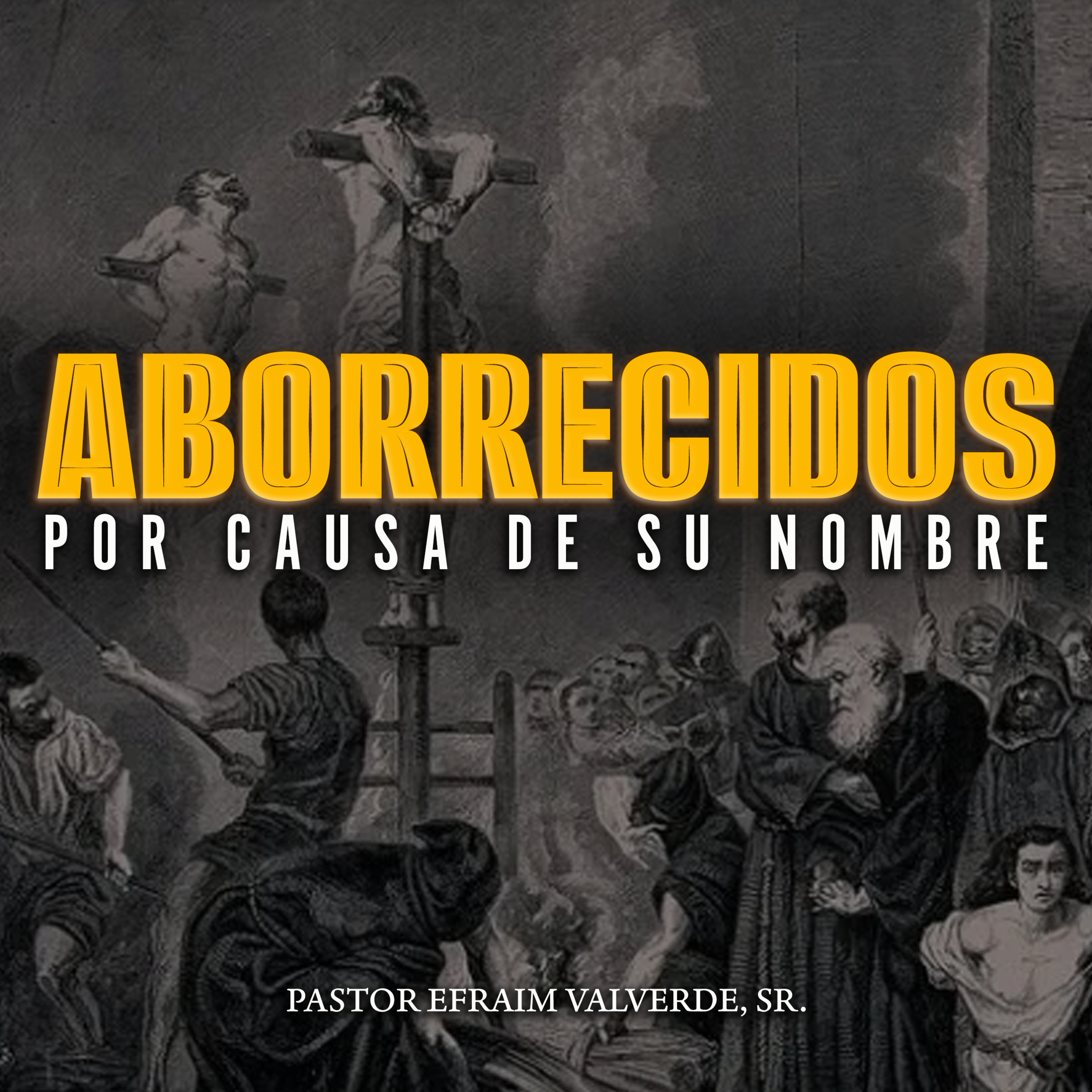 Aborrecidos por Causa de Su Nombre | Pastor Efraim Valverde, Sr. episode artwork