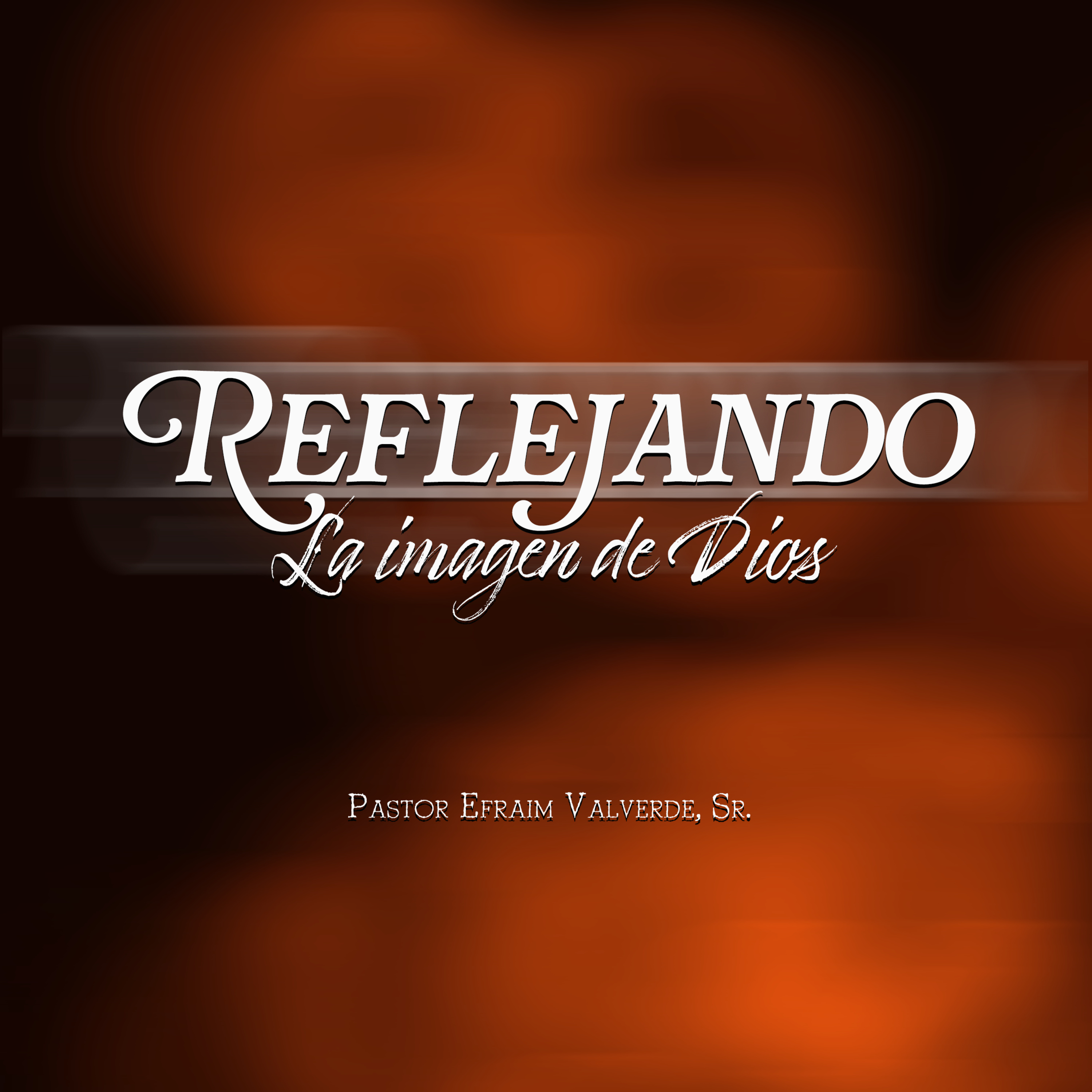 Reflejándo La Imagen de Dios | Pastor Efraim Valverde, Sr. episode artwork