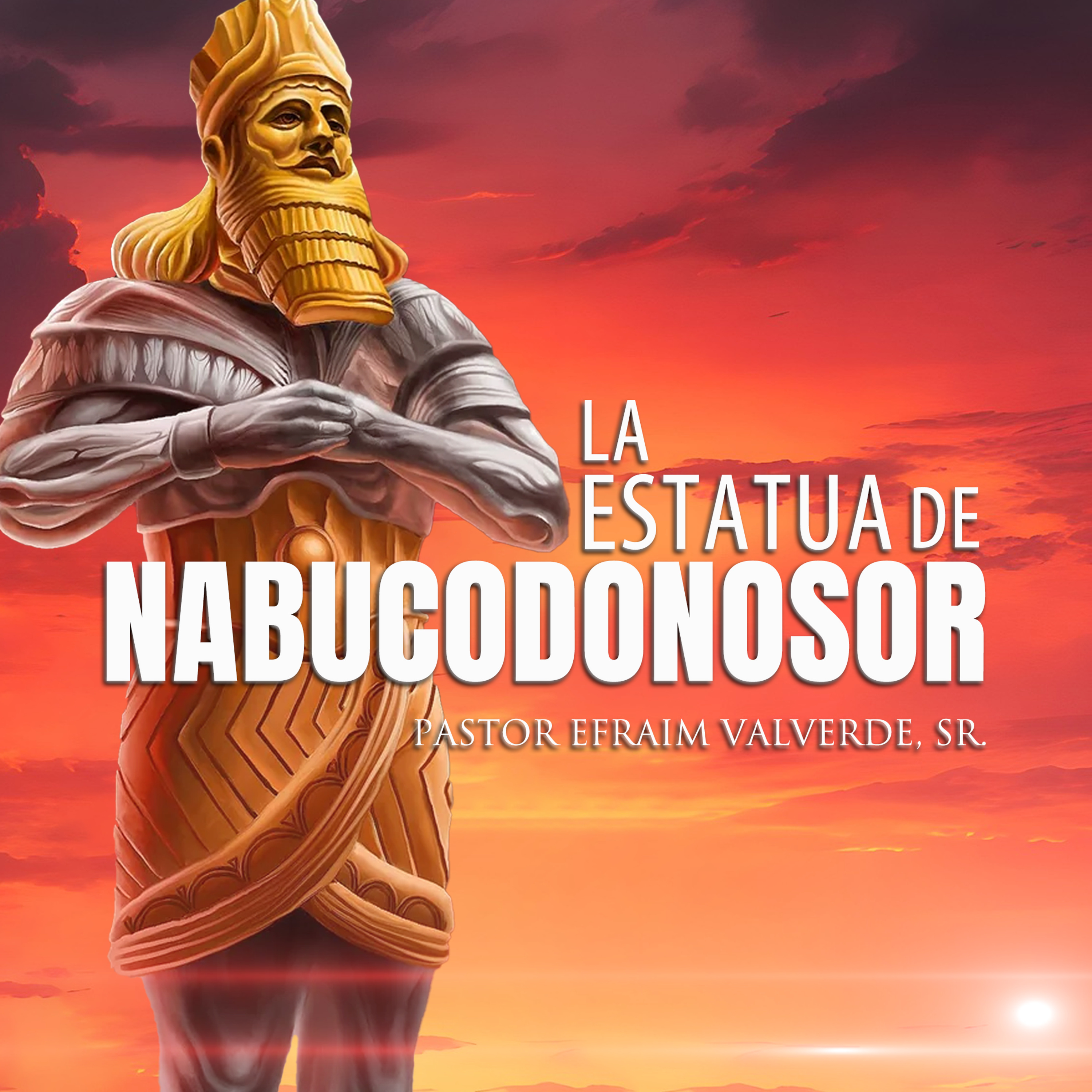 La Estatua de Nabucodonosor | Pastor Efraim Valverde, Sr. episode artwork