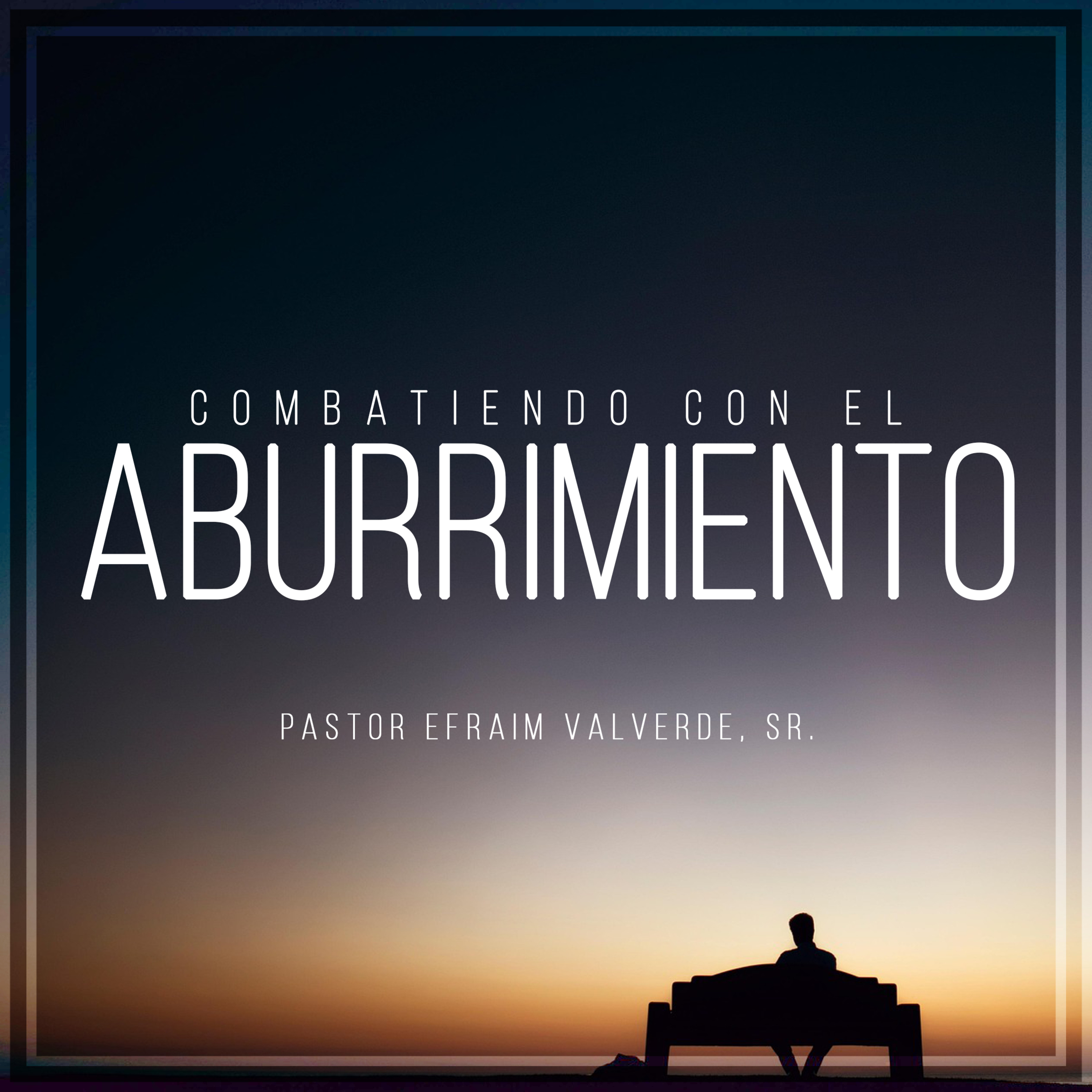 Combatiendo con el Aburrimiento | Pastor Efraim Valverde, Sr. episode artwork