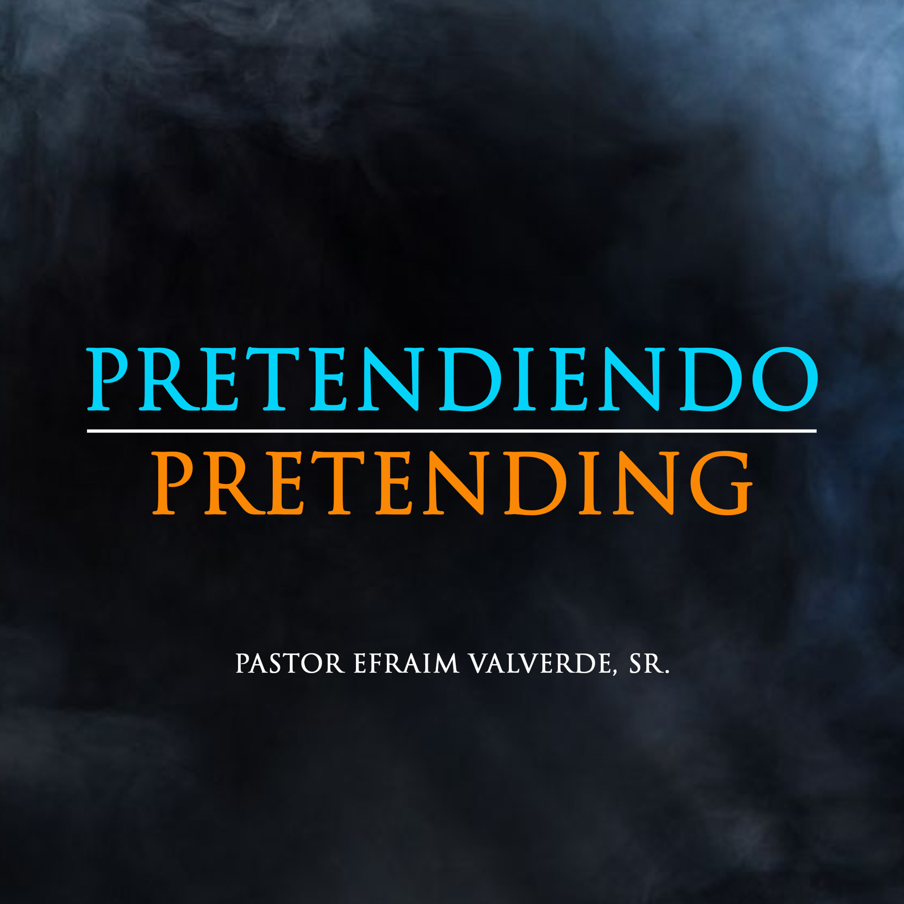 Pretendiéndo - Pretending | Pastor Efraím Valverde ,Sr. episode artwork