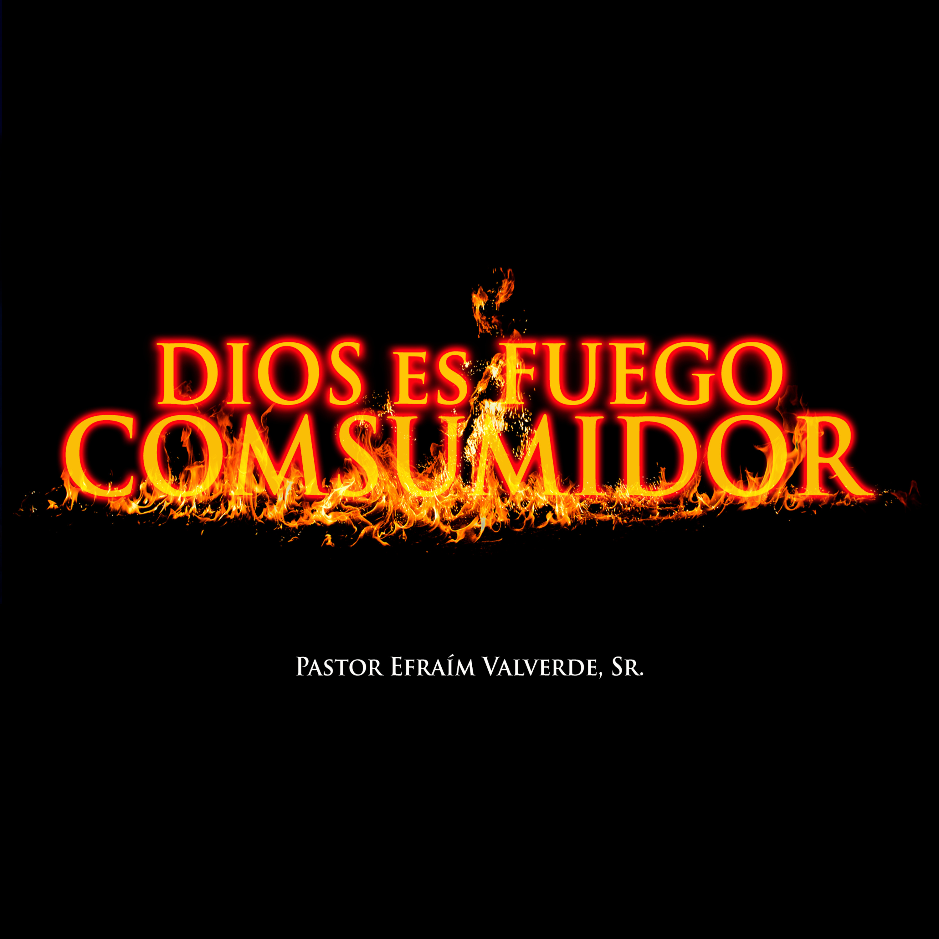 Dios es Fuego Consumidor| Pastor Efraím Valverde, Sr. episode artwork