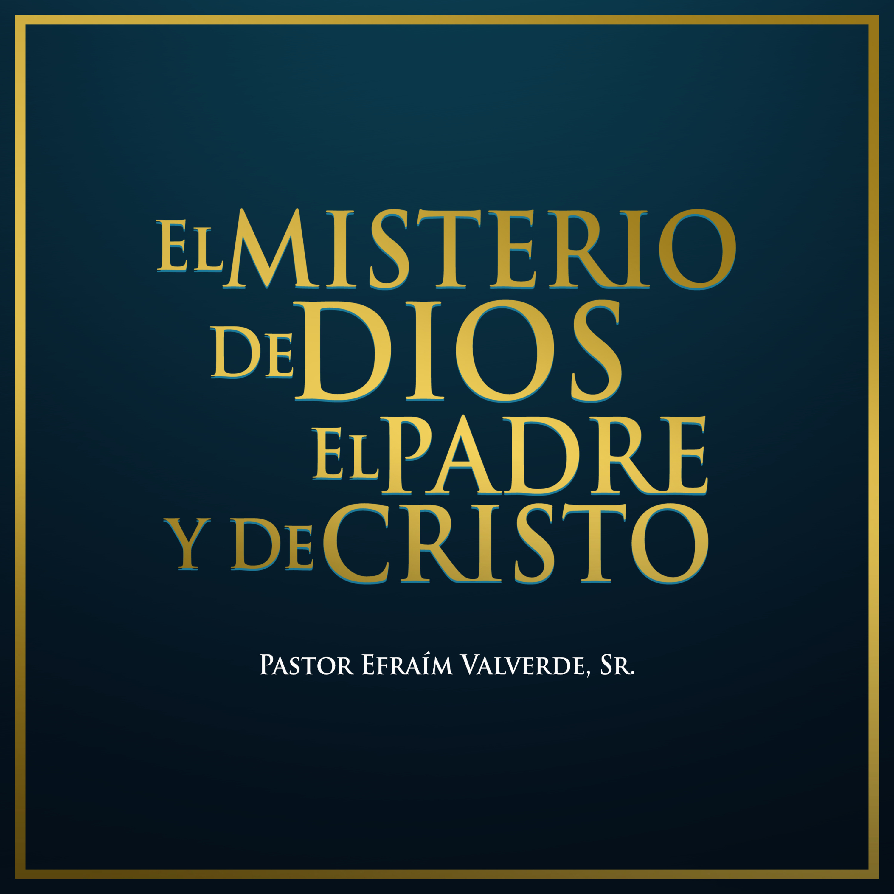 El Misterio de DIOS El Padre y de Cristo | Pastor Efraím Valverde, Sr. episode artwork