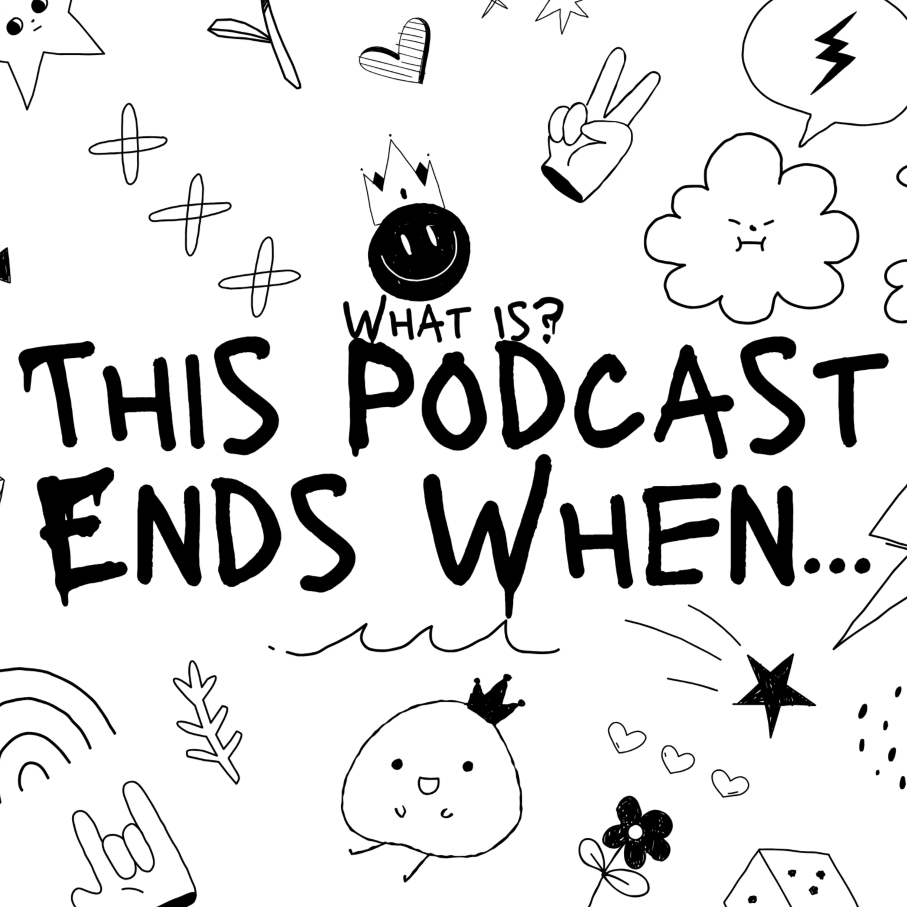 What Is This Podcast Ends When episode artwork
