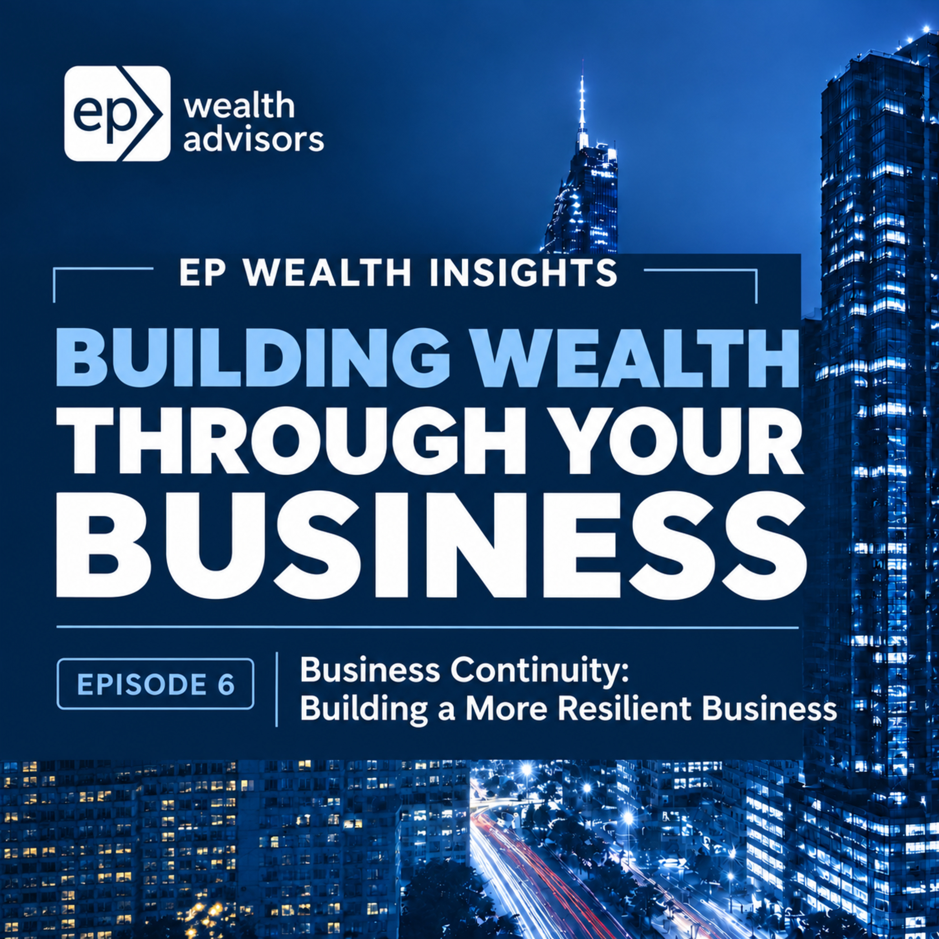 Building Wealth Through Your Business (6/6): Business Continuity- Building a More Resilient Business