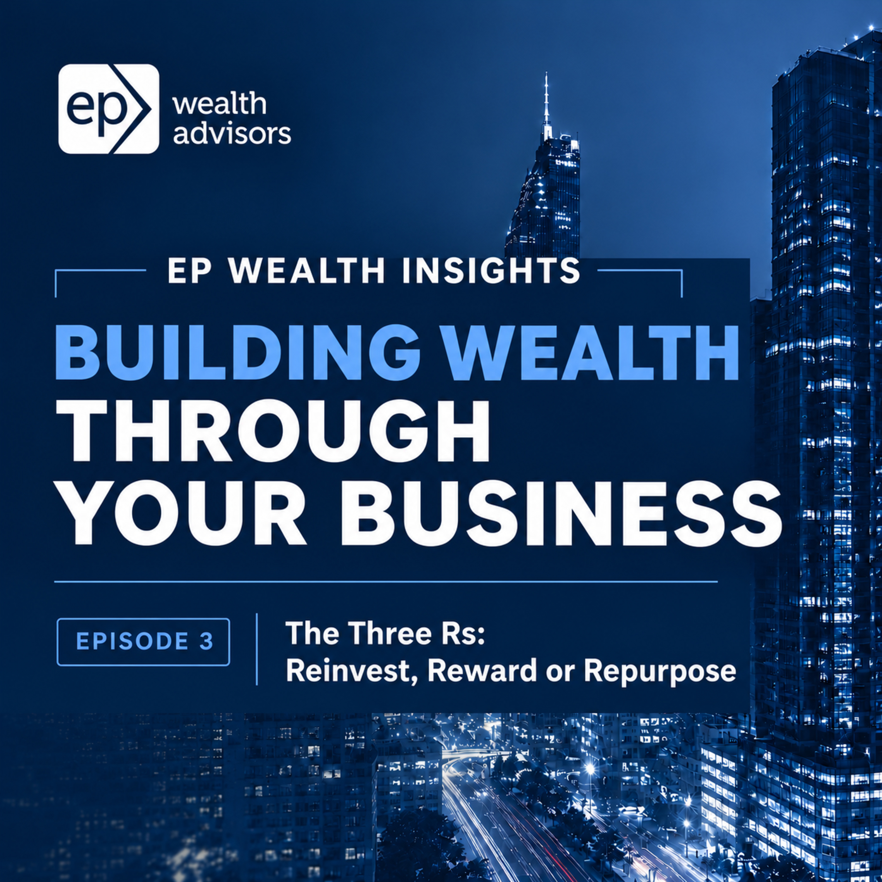 Building Wealth Through Your Business (3/6): The Three Rs- Reinvest, Reward or Repurpose