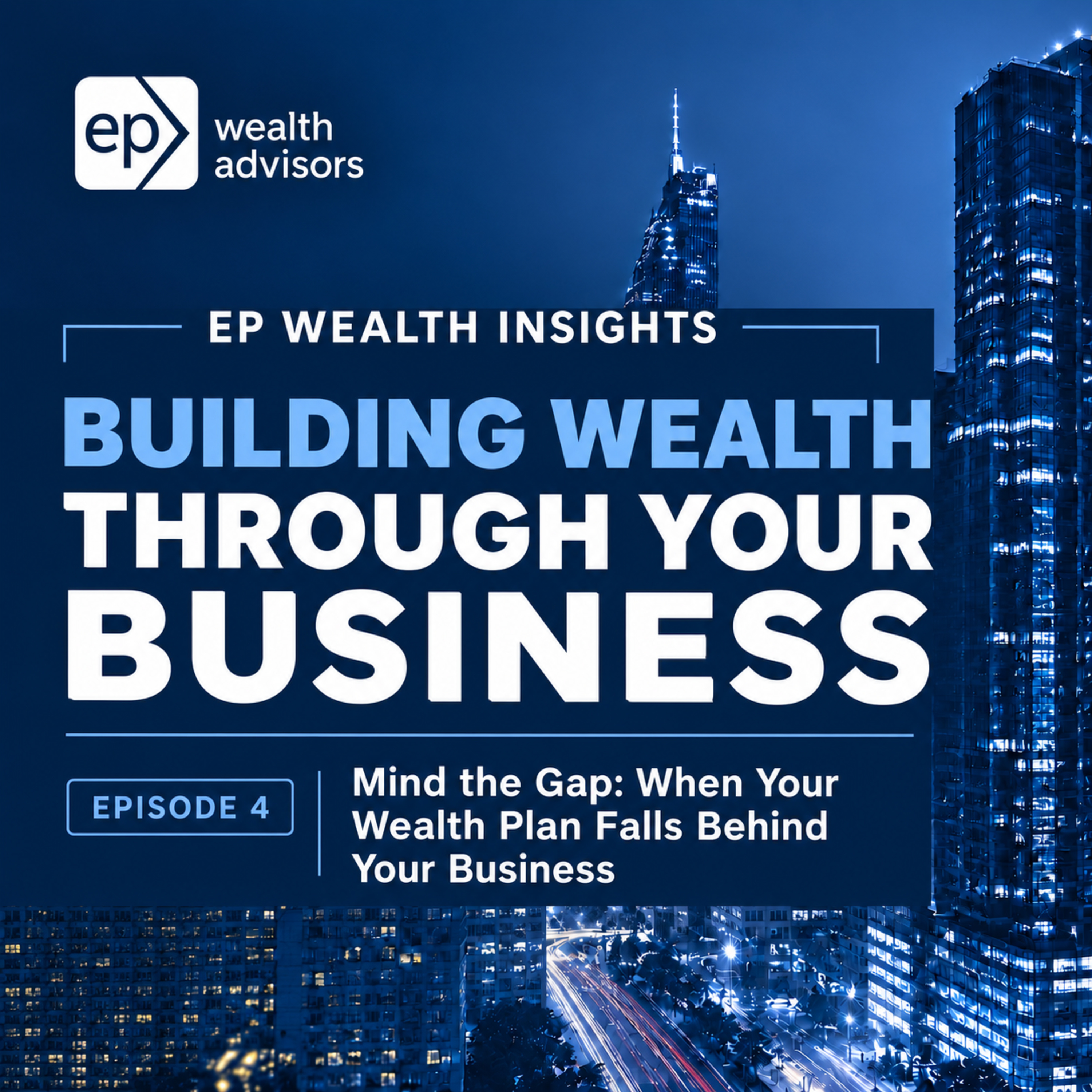 Building Wealth Through Your Business (4/6): Mind the Gap- When Your Wealth Plan Falls Behind Your Business