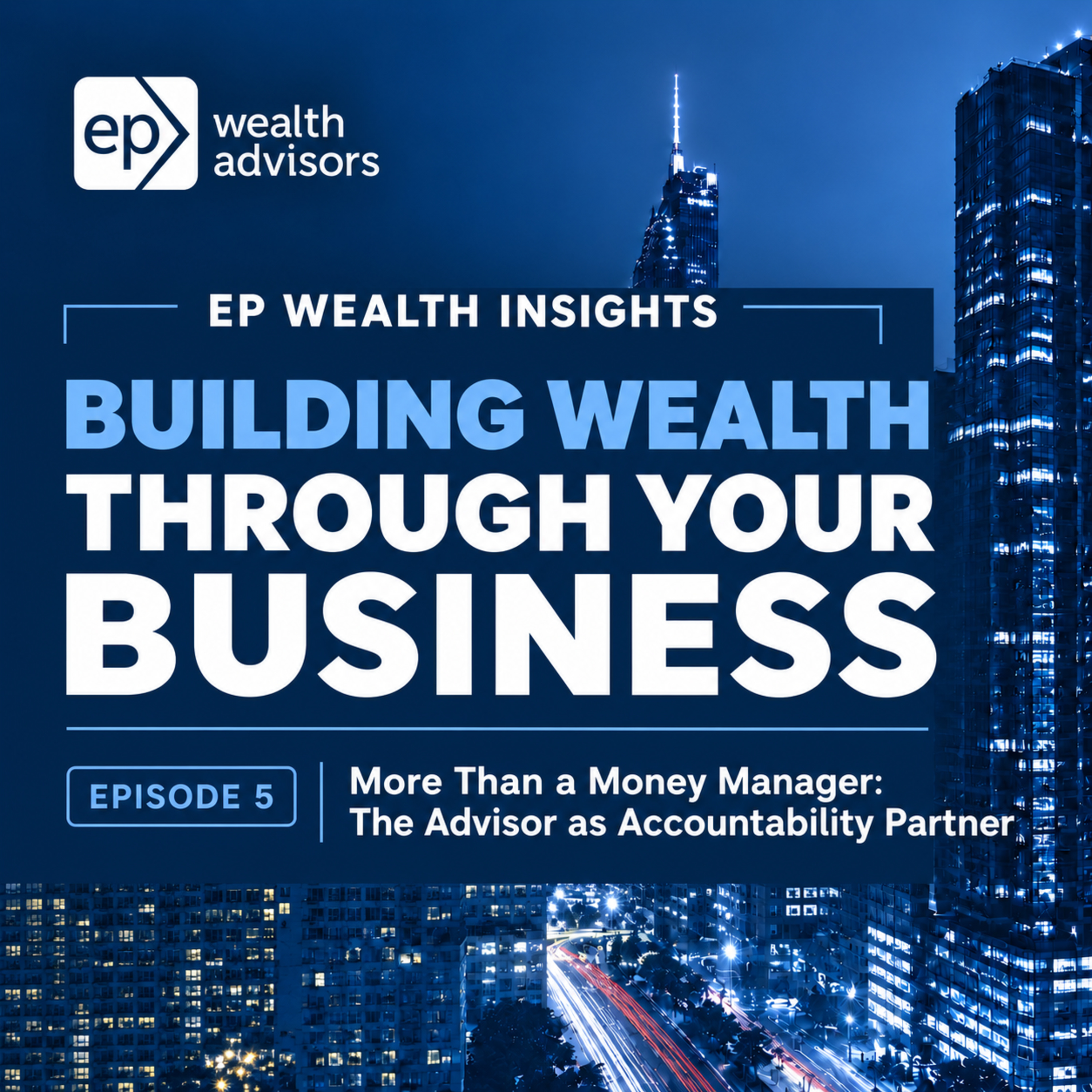 Building Wealth Through Your Business (5/6): More Than a Money Manager- The Advisor as Accountability Partner