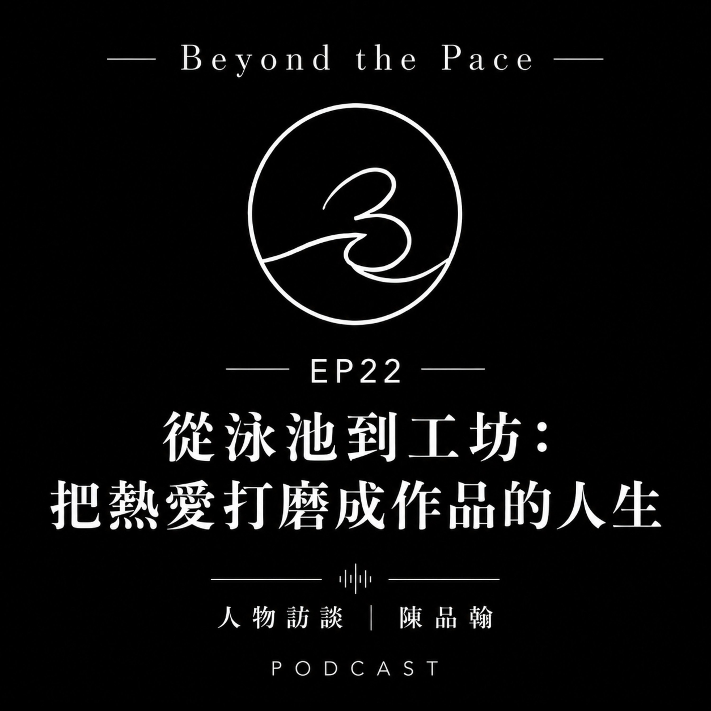 EP22｜從泳池到工坊：把熱愛打磨成作品的人生. 人物訪談｜陳品翰.