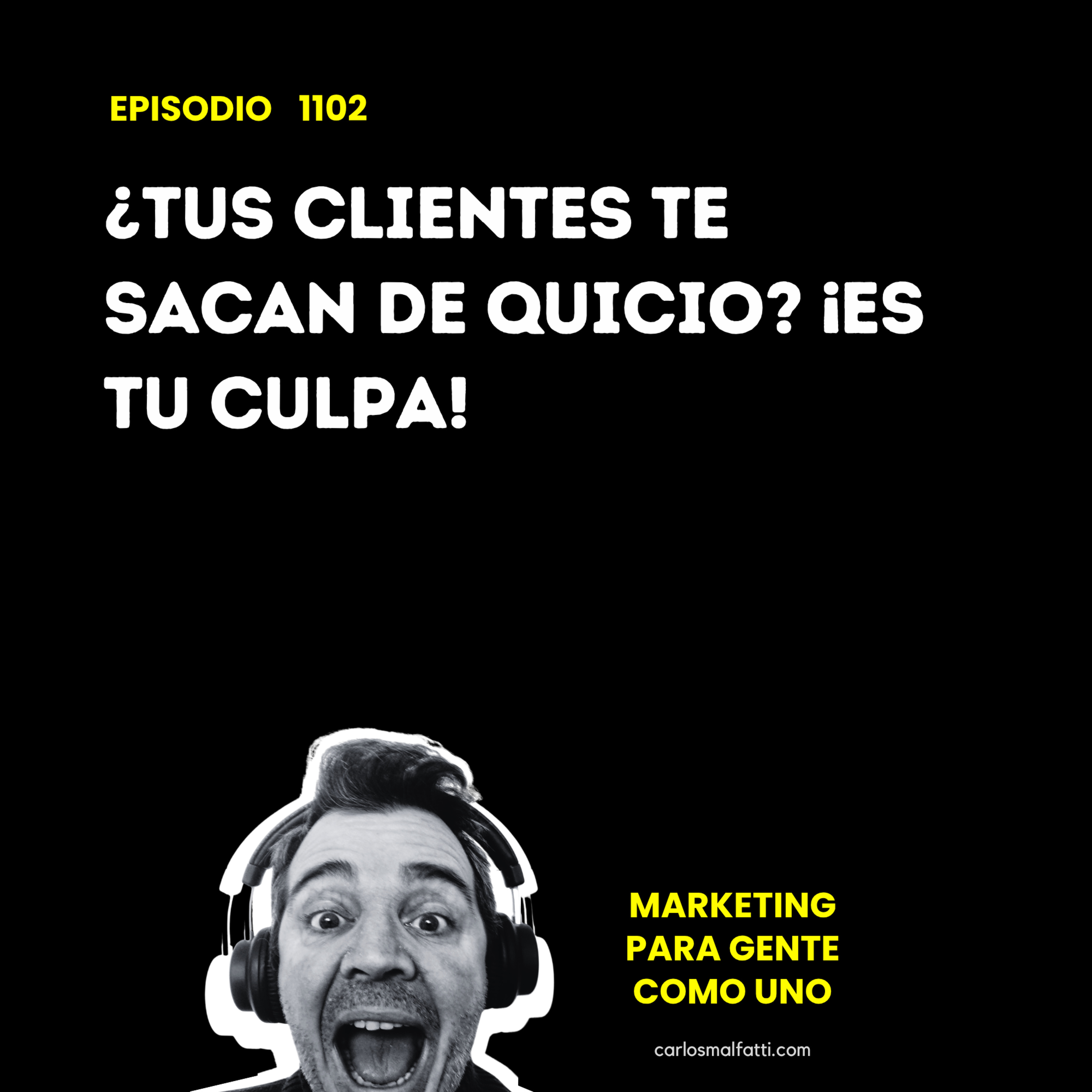 1102 ¿Tus clientes te sacan de quicio? ¡Es tu culpa! episode artwork