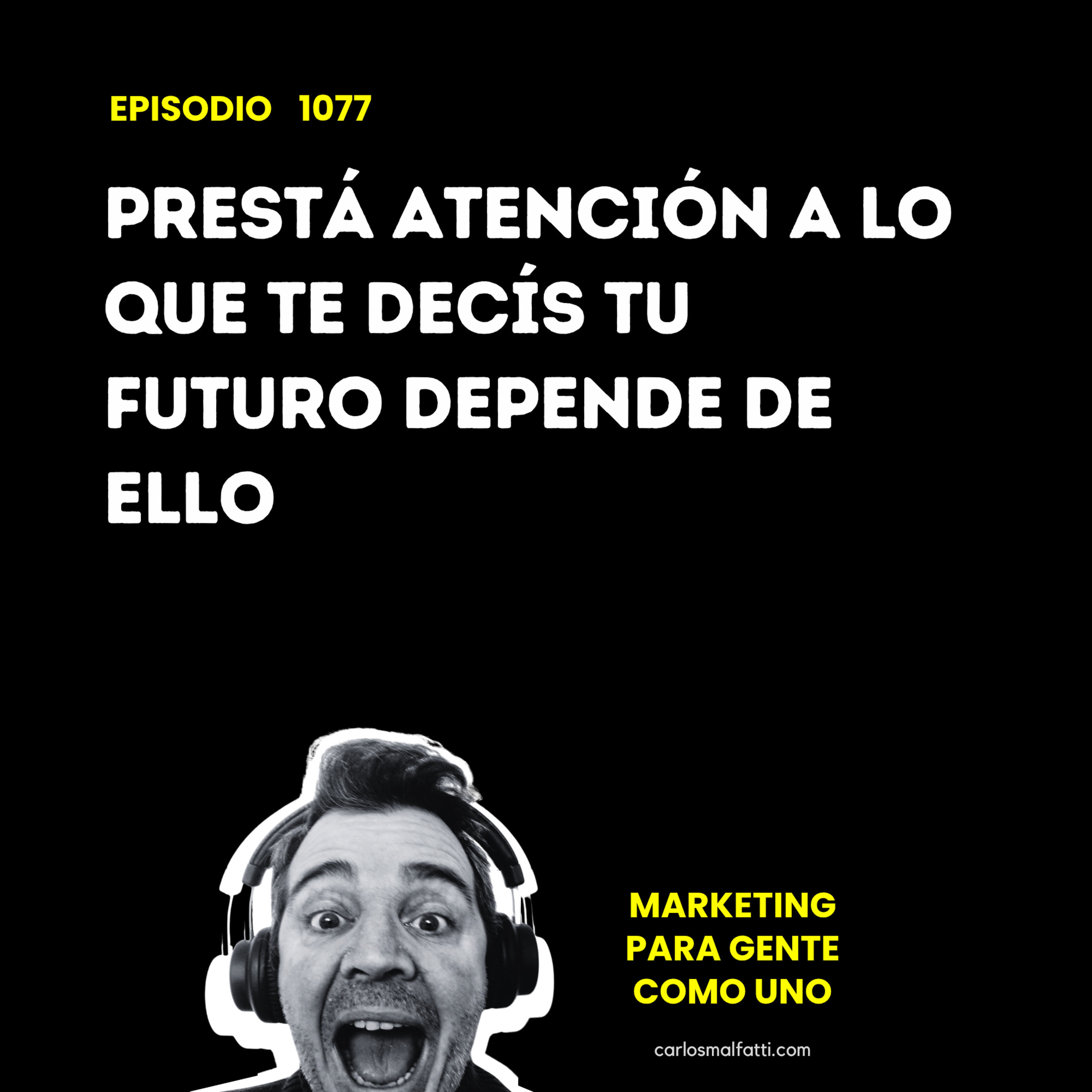 1077 Prestá atención a lo que te decís, tu futuro depende de ello. episode artwork