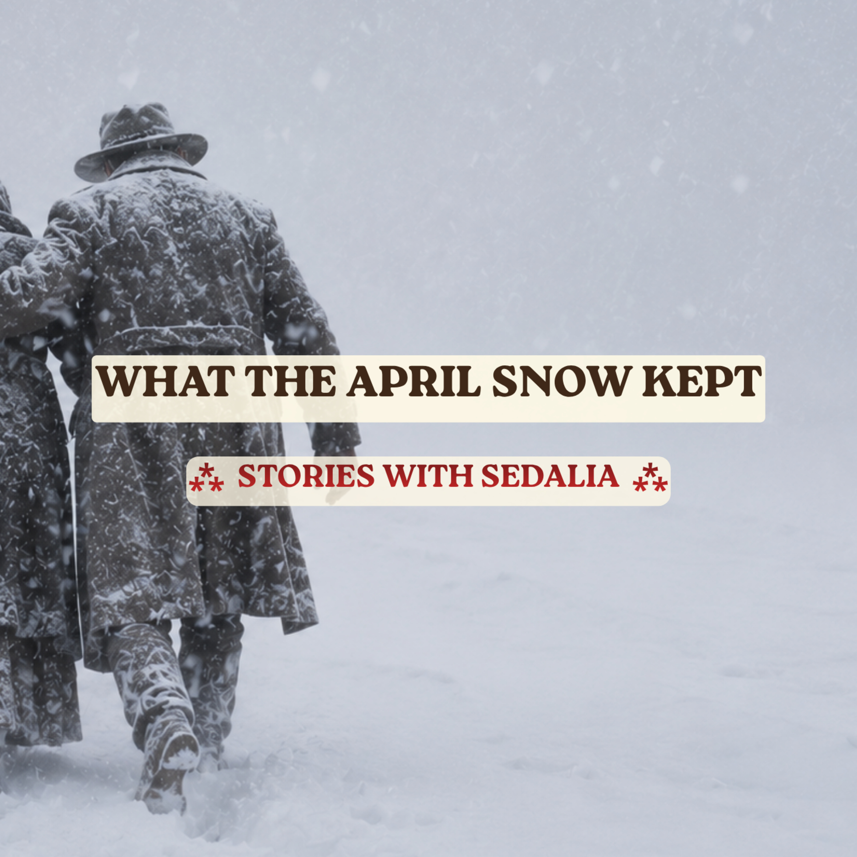 What the April Snow Kept | Original Fiction | Stories with Sedalia episode artwork