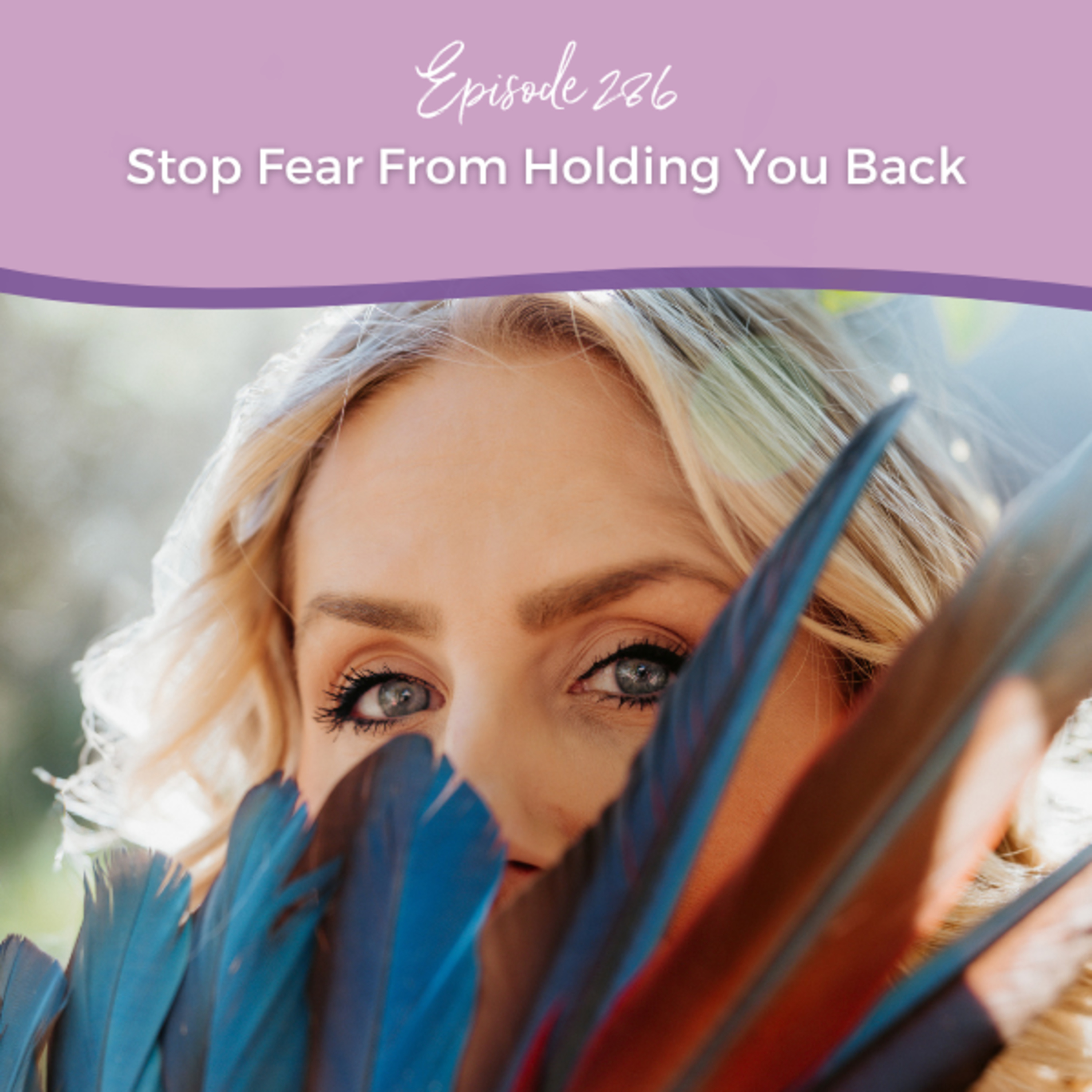 Episode 286: Stop Fear From Holding You Back episode artwork
