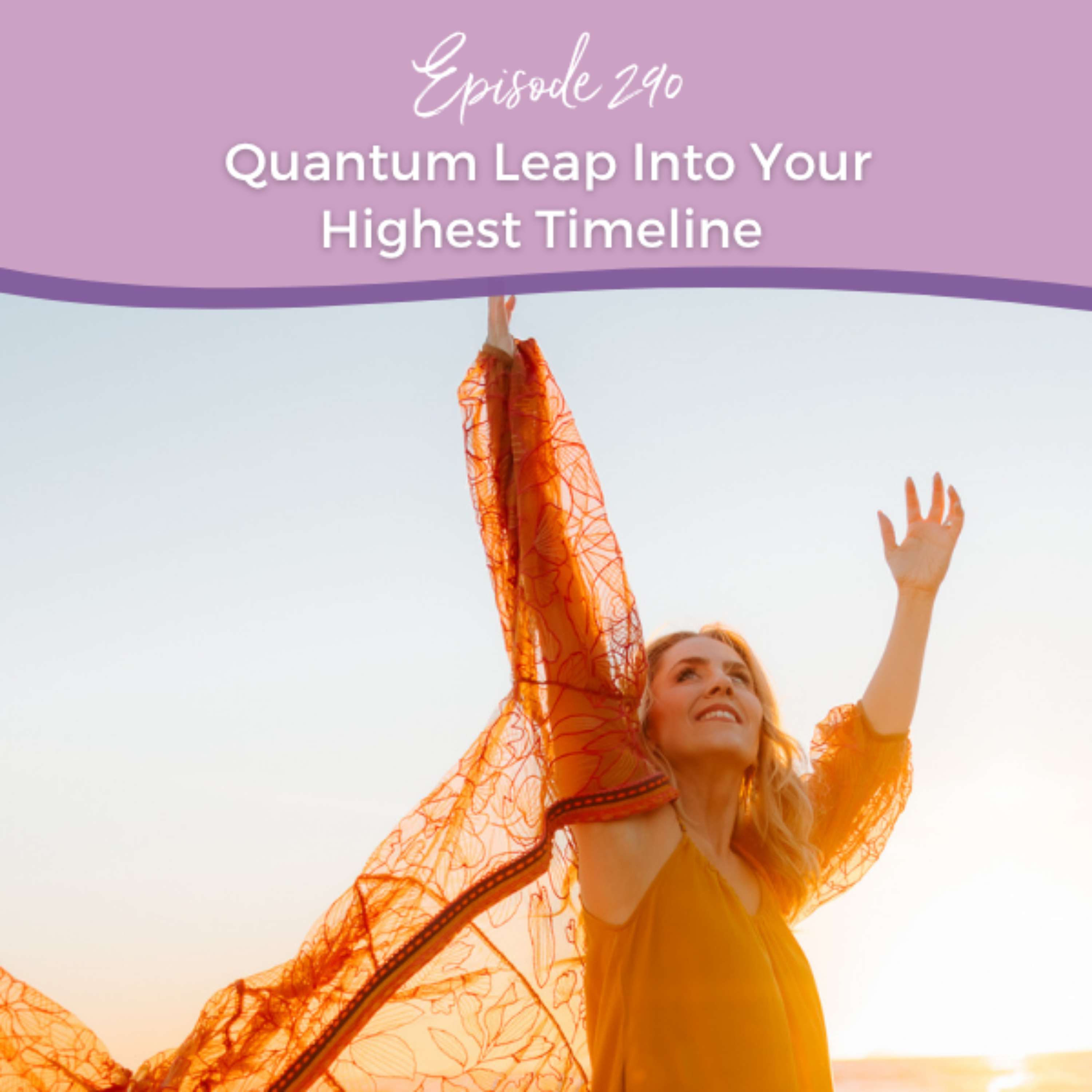 Episode 290: Quantum Leap Into Your Highest Timeline