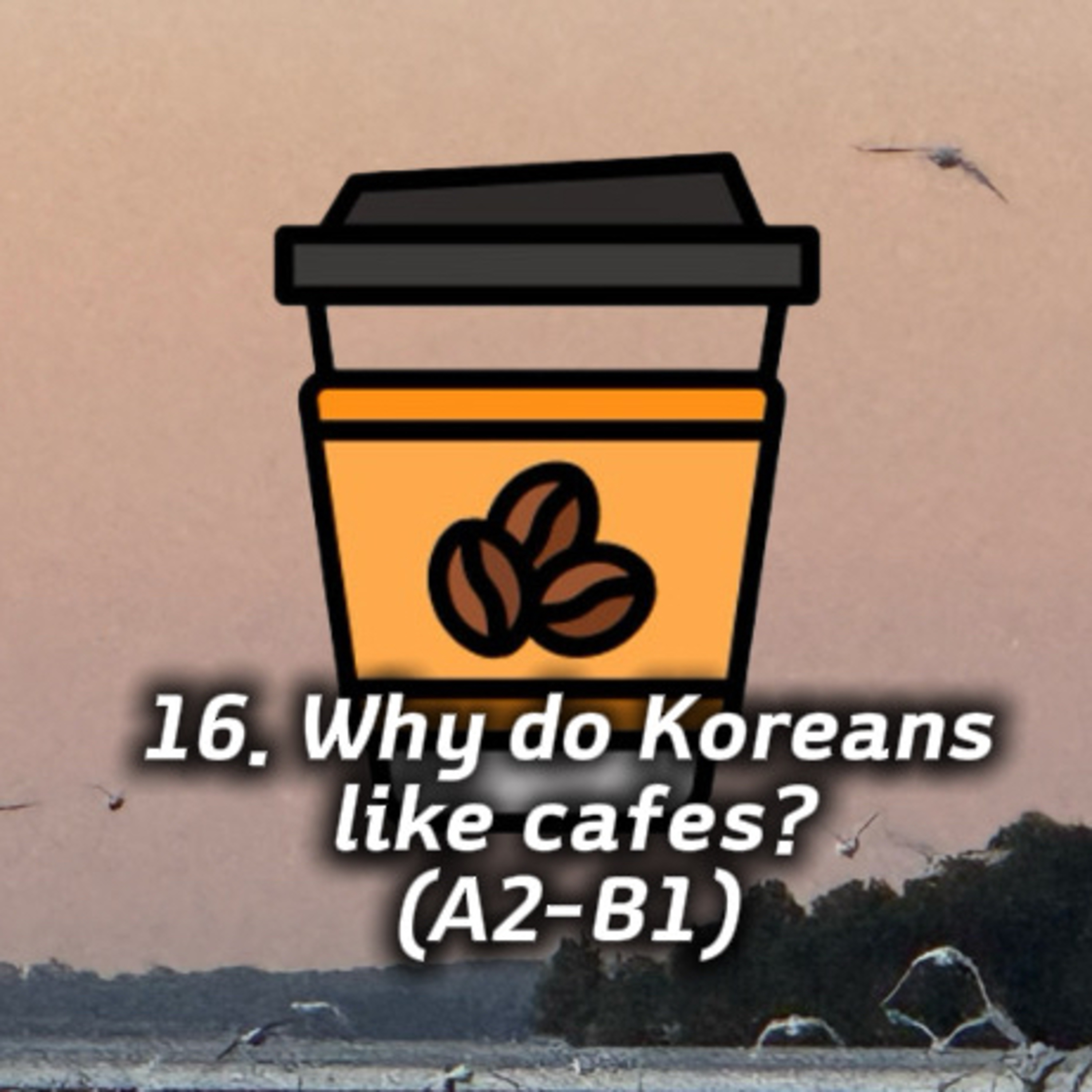 16. Why Do Koreans Like Cafés? (A2–B1) episode artwork
