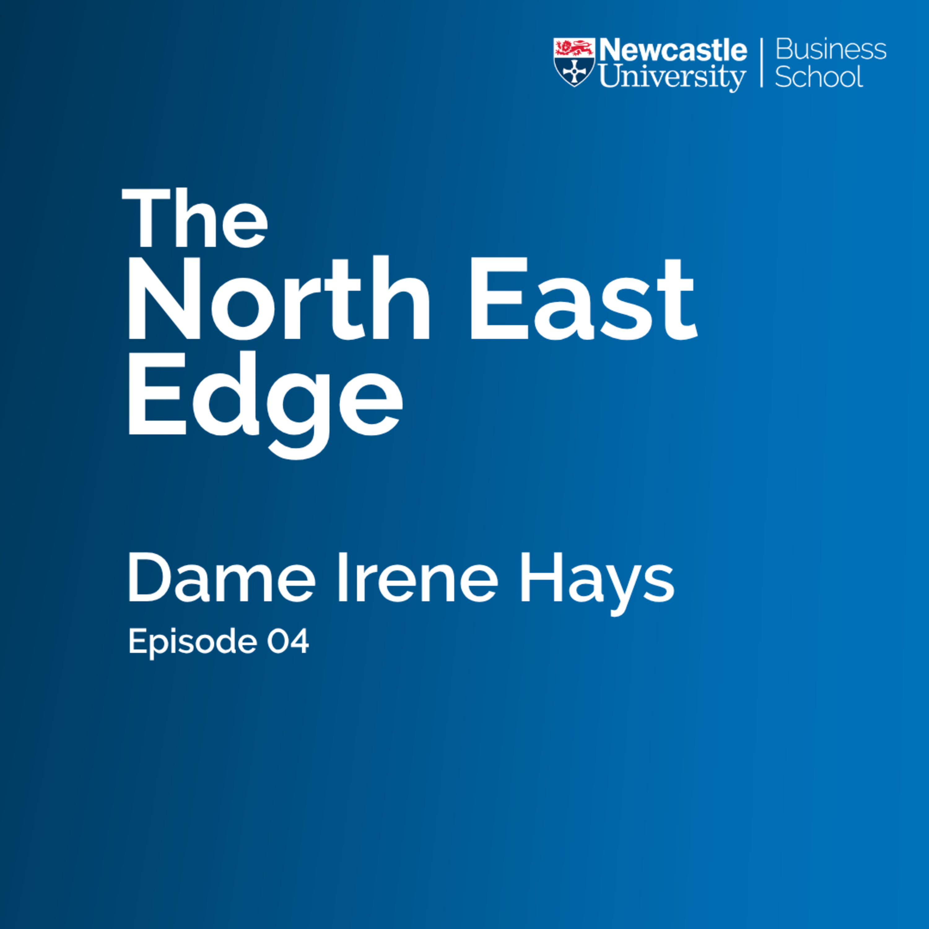 The North East Edge: Dame Irene Hays. Regional regeneration and global business episode artwork