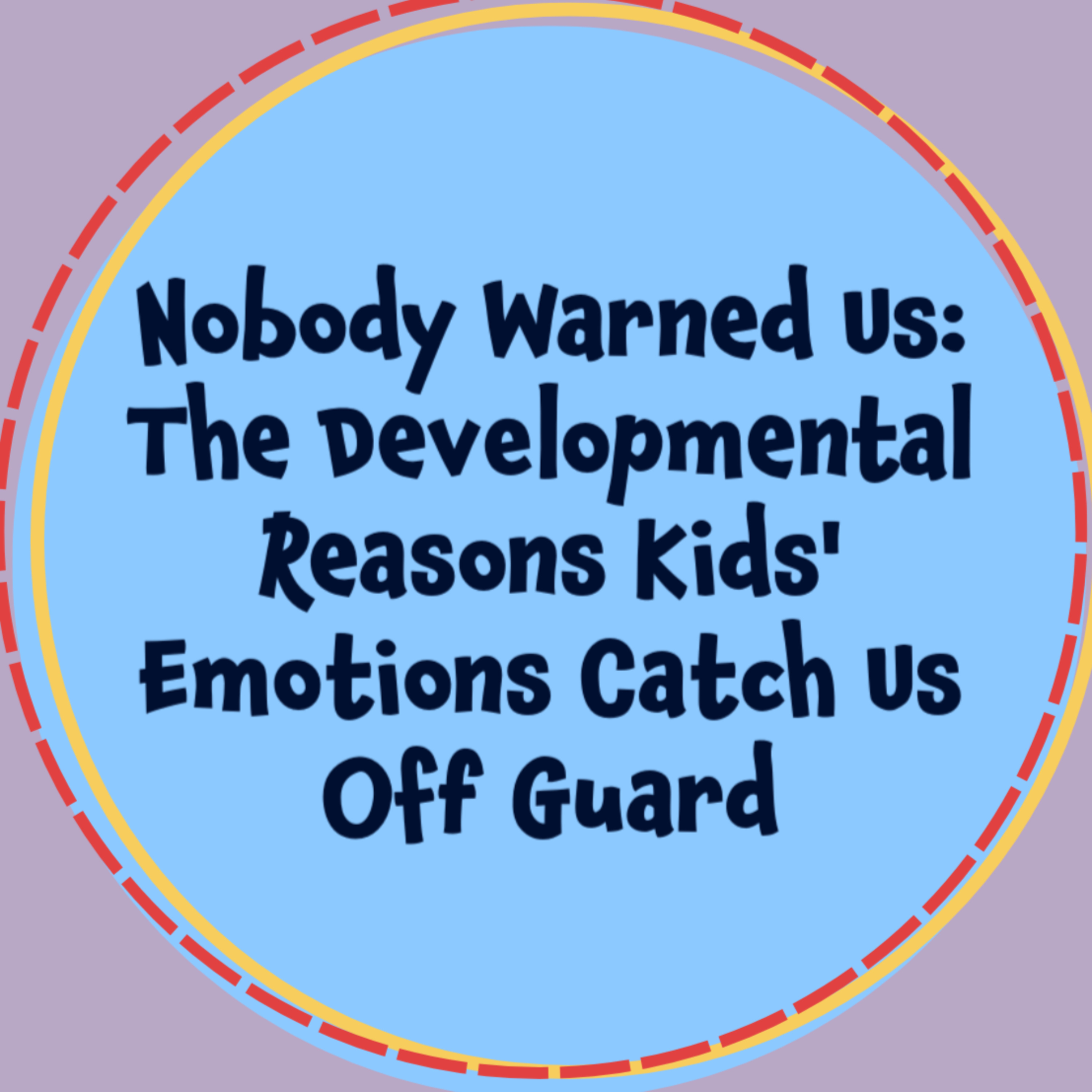 S1 E1 | Nobody Warned Us: The Developmental Reasons Kids’ Emotions Catch Us Off Guard episode artwork