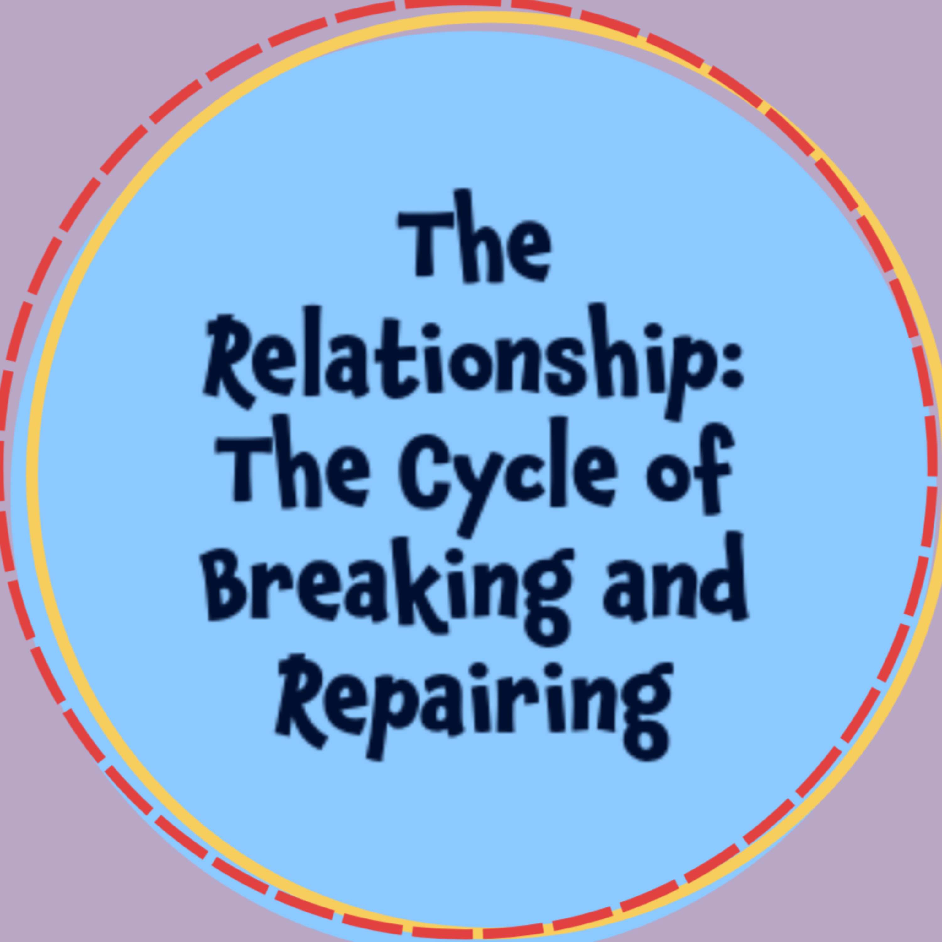 S1 E3 | The Relationship: The Cycle of Breaking and Repairing episode artwork
