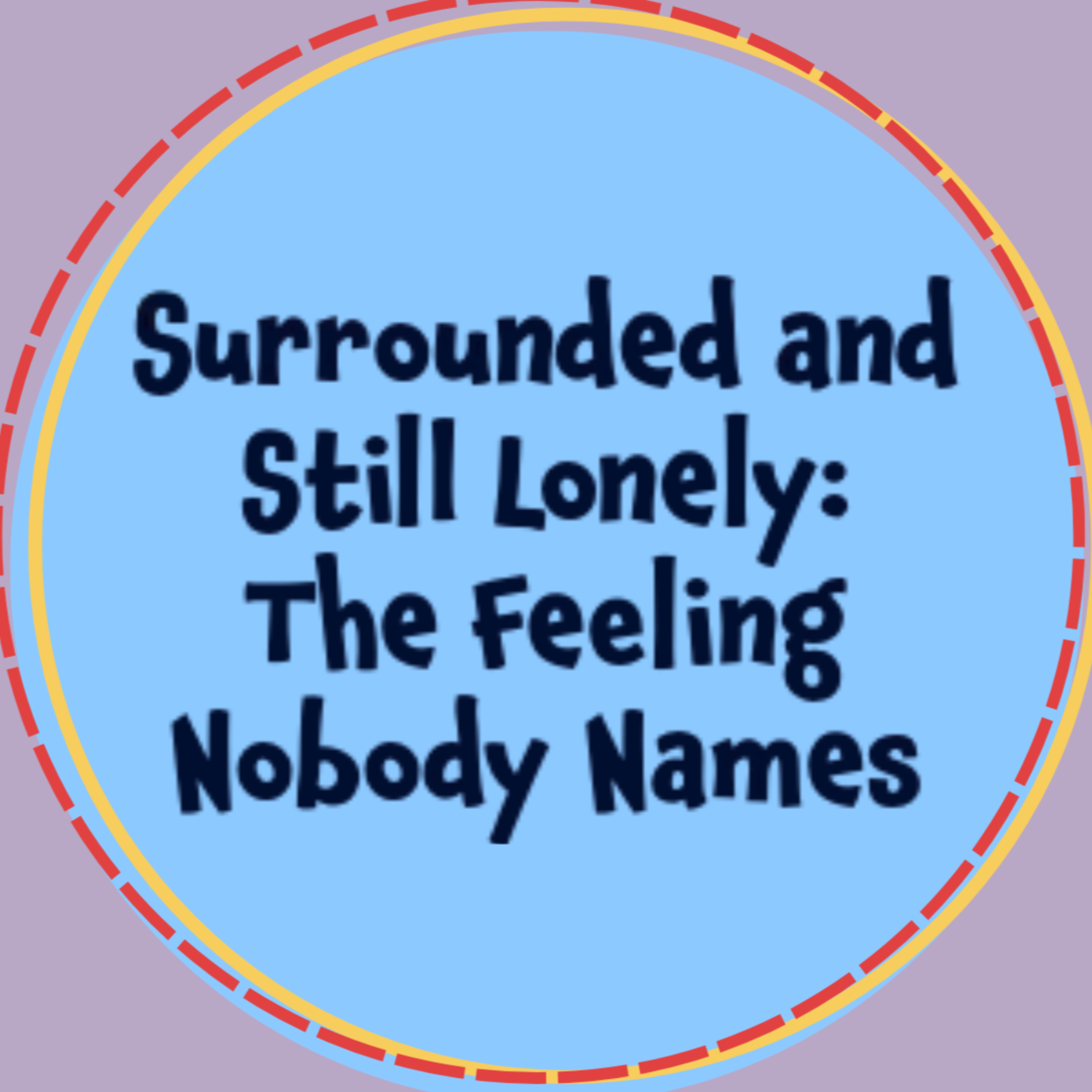 S1 E4 | Surrounded and Still Lonely: The Feeling Nobody Names episode artwork