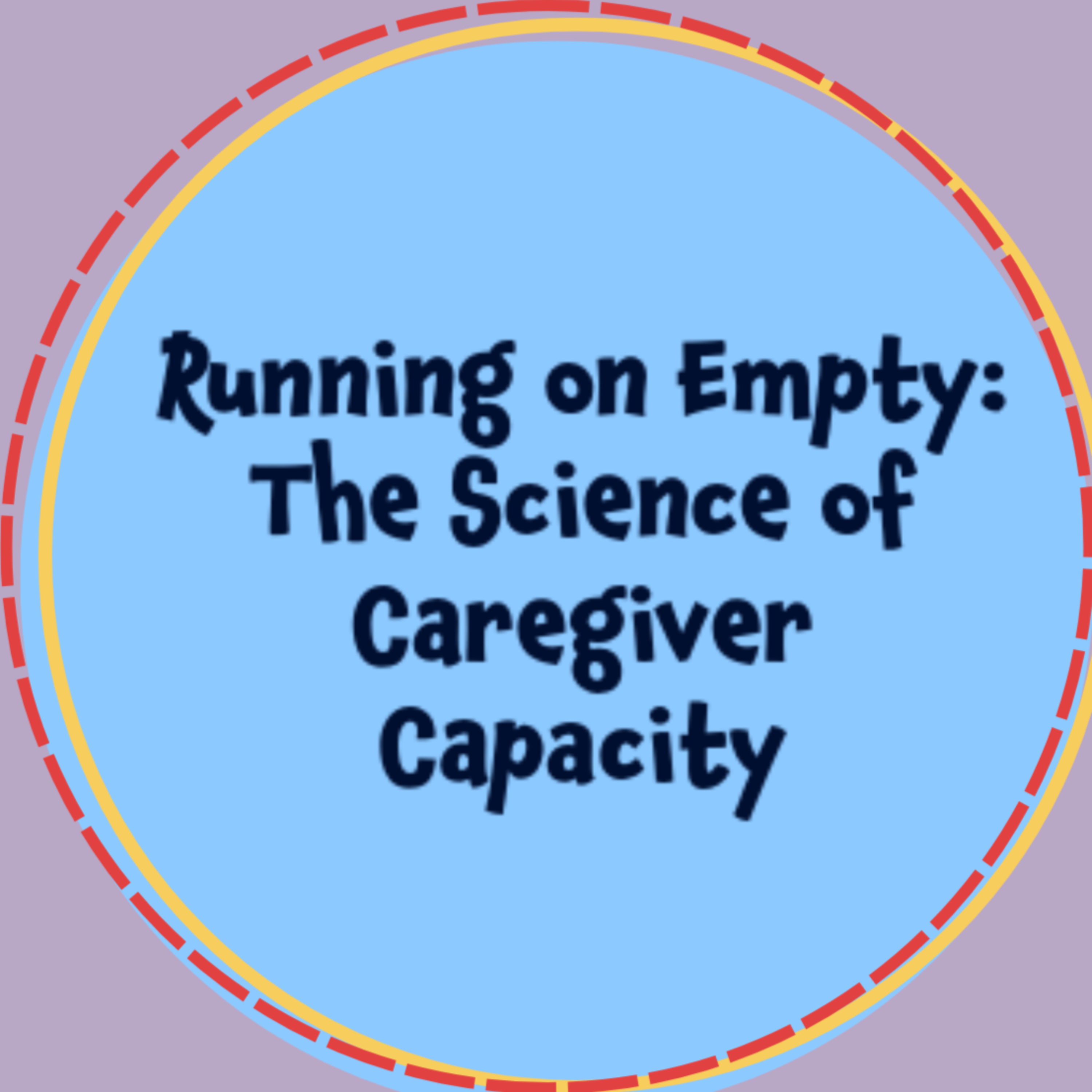 S1 E6 | Running on Empty: The Science of Caregiver Capacity episode artwork