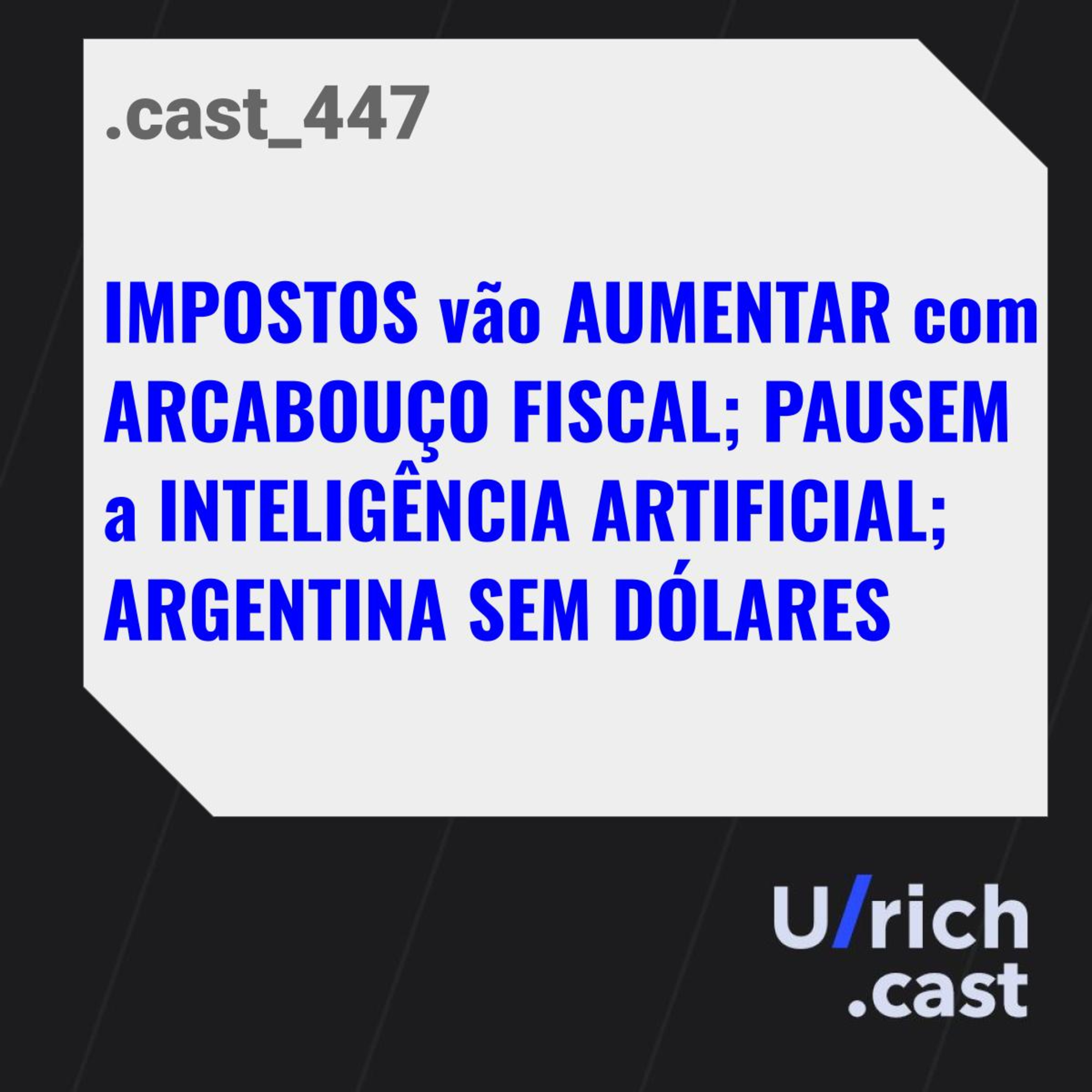 IMPOSTOS vão AUMENTAR com ARCABOUÇO FISCAL; PAUSEM a INTELIGÊNCIA ARTIFICIAL; ARGENTINA SEM DÓLARES