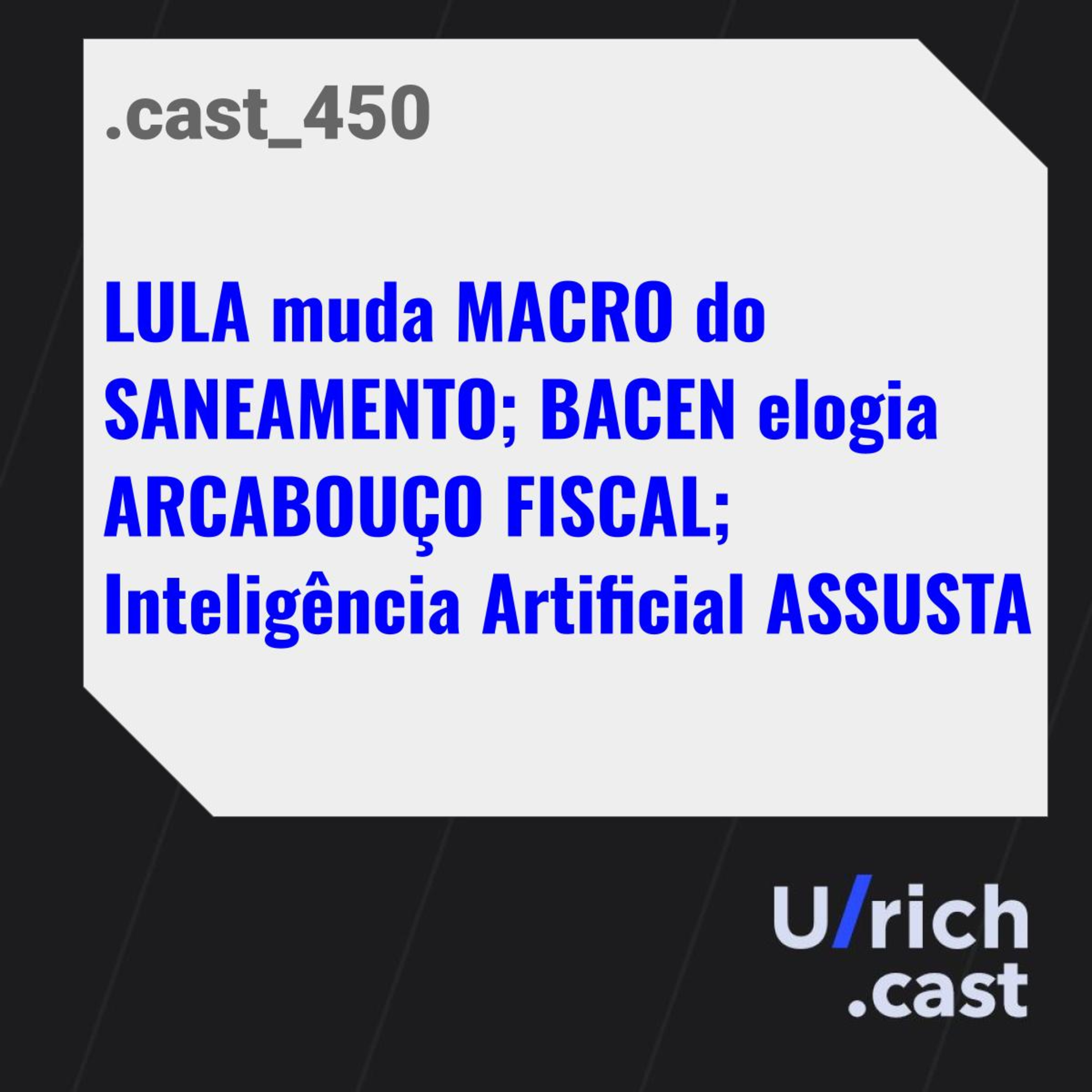 LULA muda MARCO do SANEAMENTO; BACEN elogia ARCABOUÇO FISCAL; Inteligência Artificial ASSUSTA