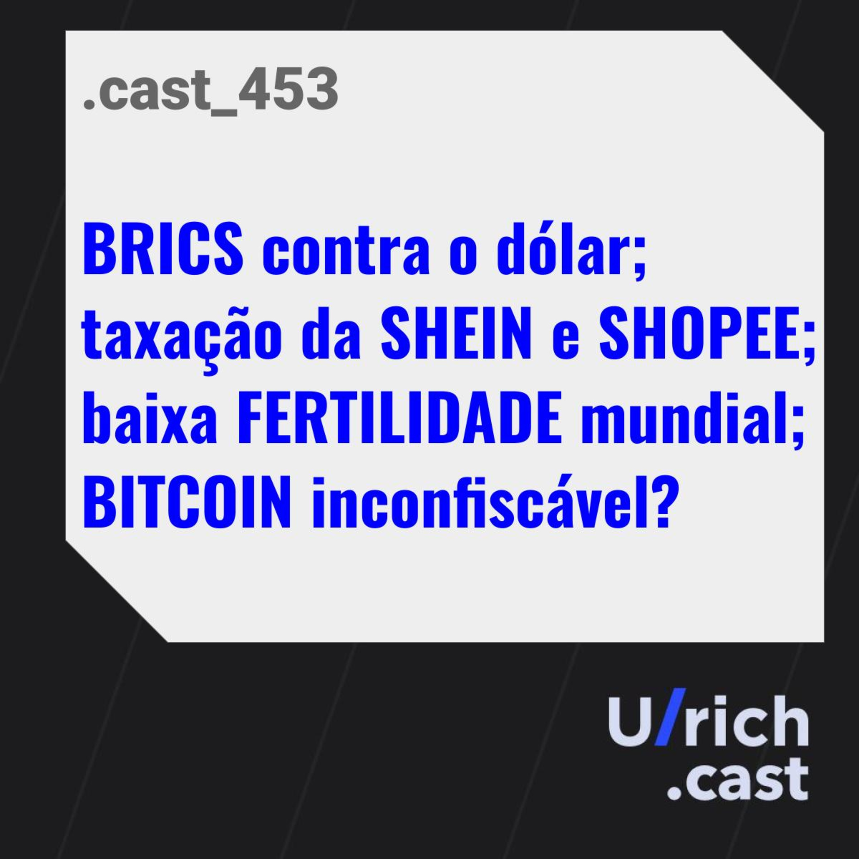 BRICS contra o dólar; taxação da SHEIN e SHOPEE; baixa FERTILIDADE mundial; BITCOIN inconfiscável?
