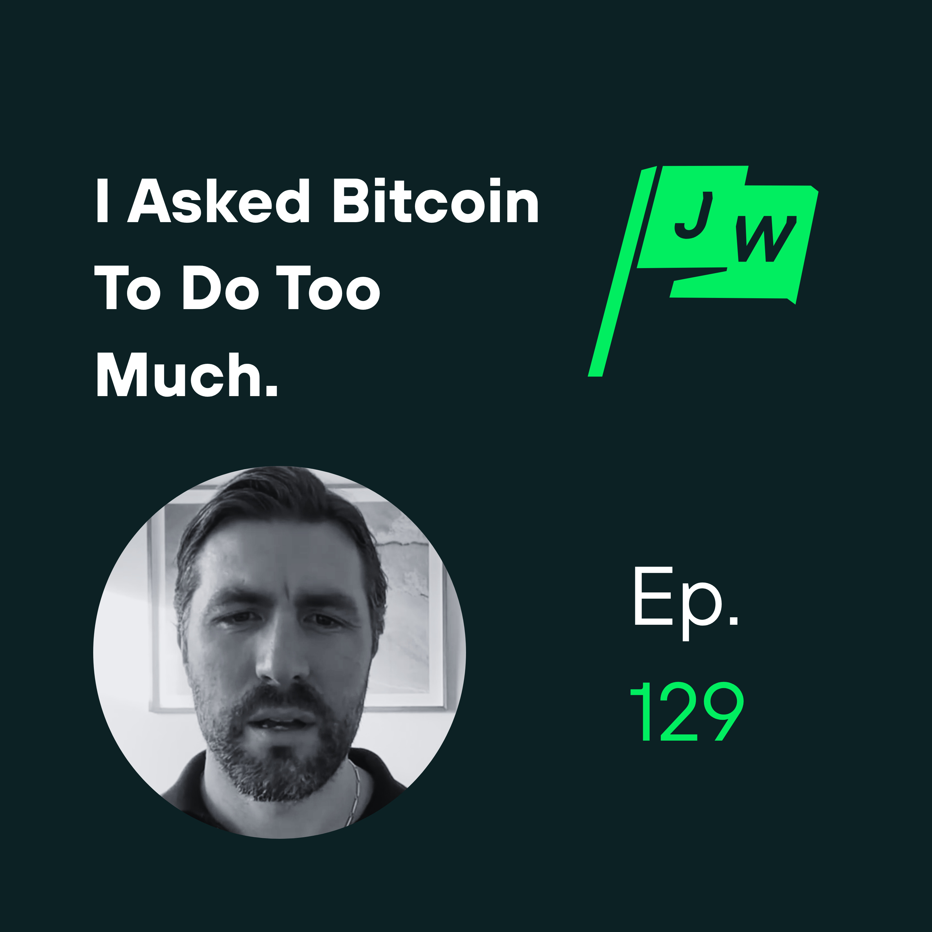 I Asked Bitcoin To Do Too Much (JWP 129)