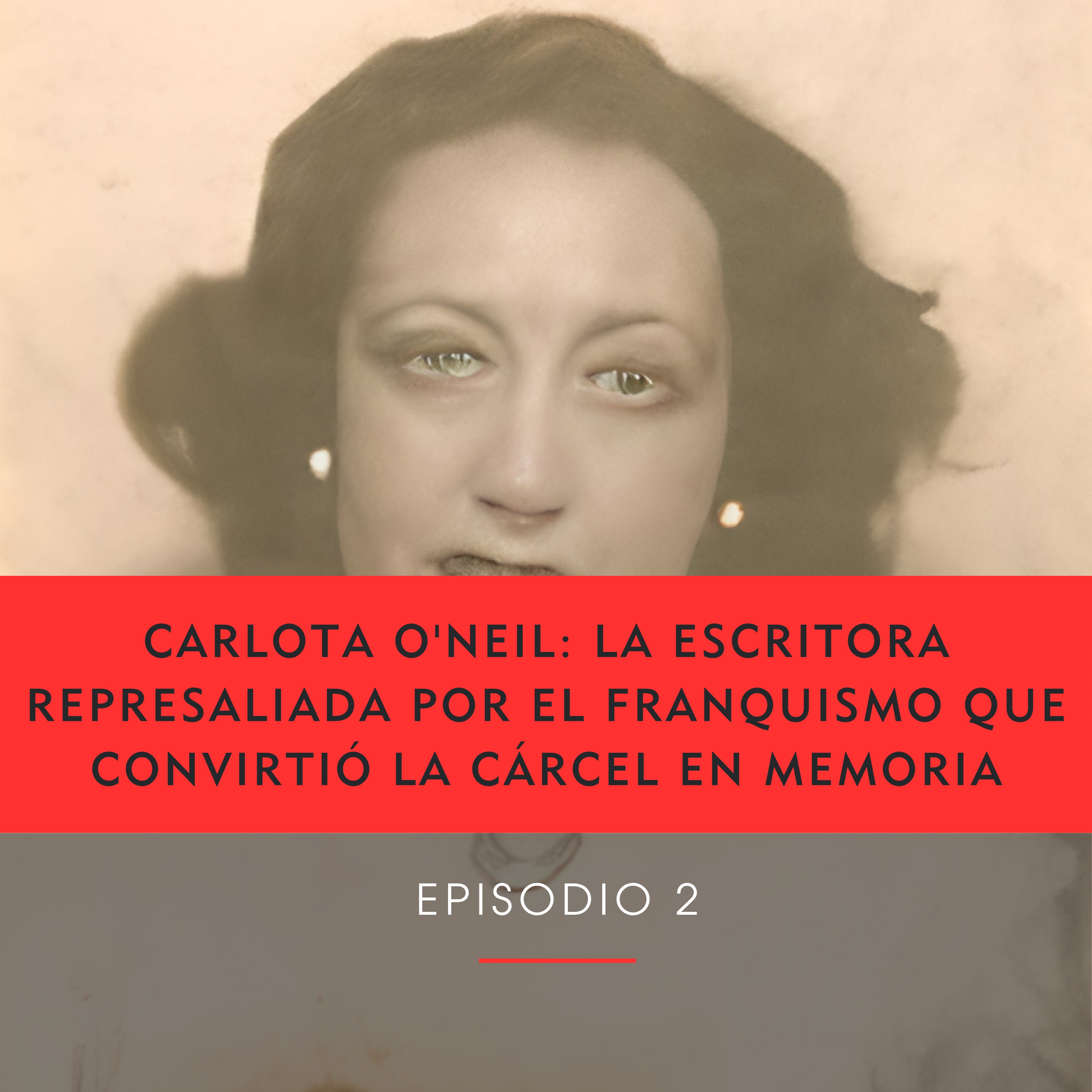 Carlota O'Neil: la escritora represaliada por el franquismo que convirtió la cárcel en memoria episode artwork