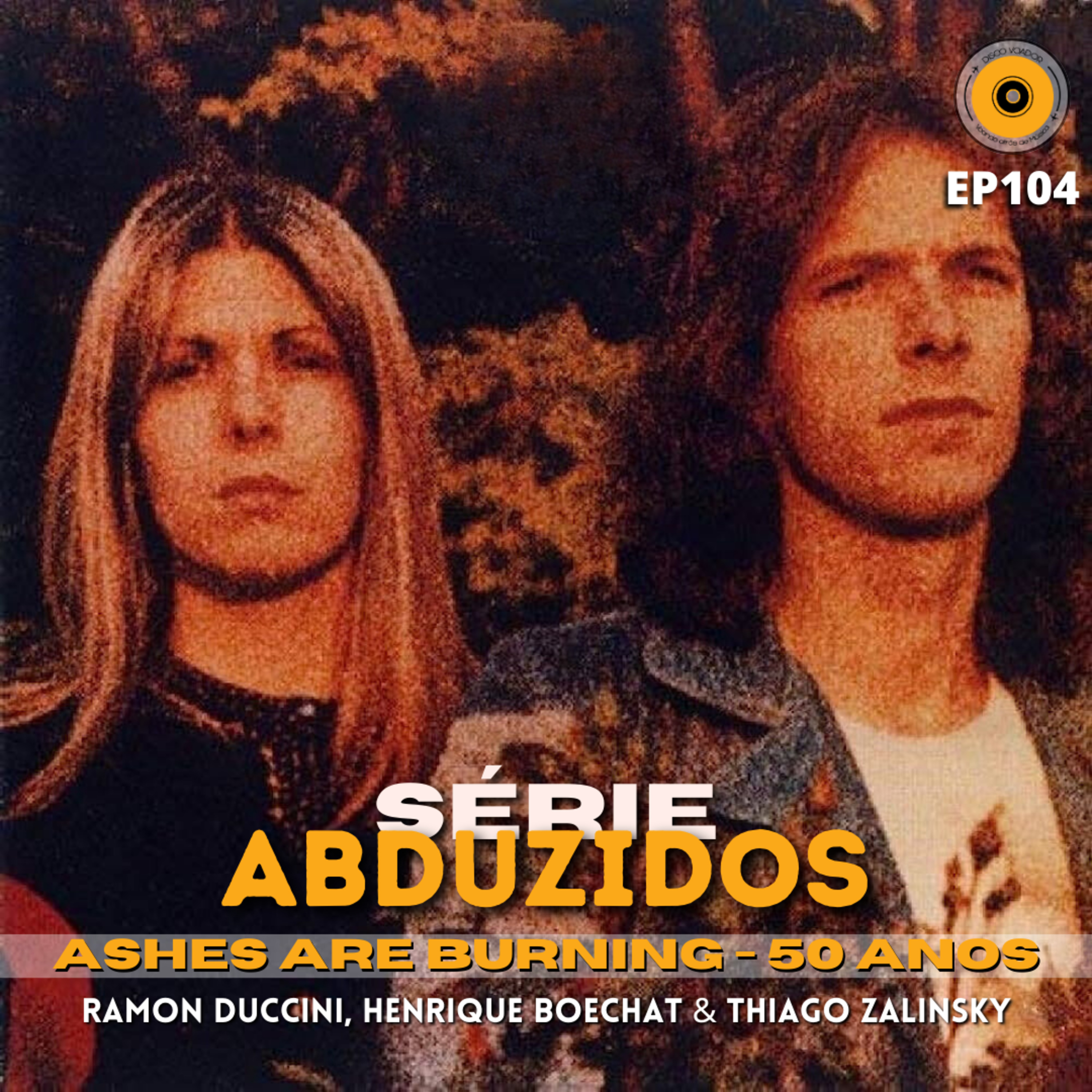 Ashes Are Burning - 50 Anos | Disco Voador | Série Abduzidos | EP104 episode artwork