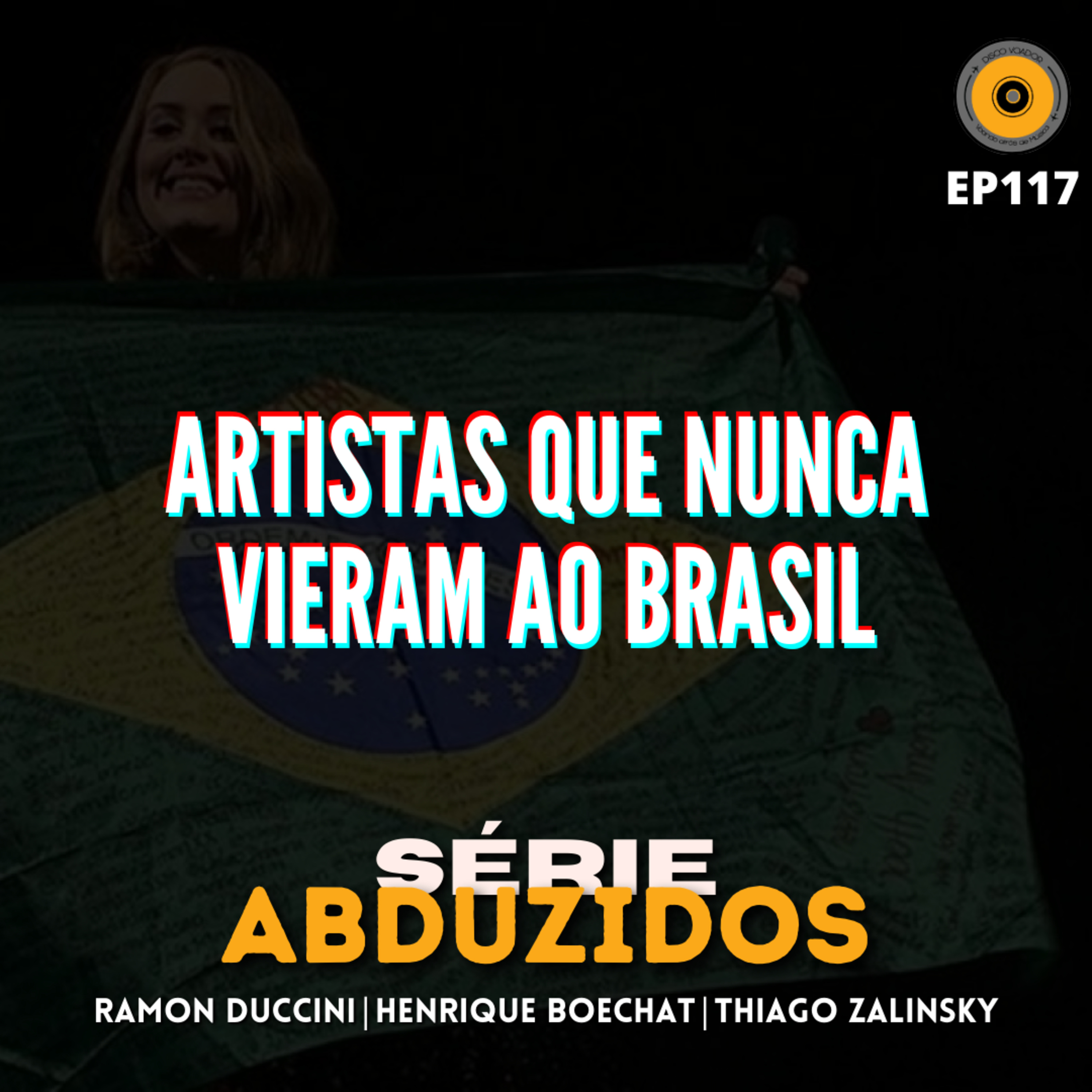 Artistas Que Nunca Vieram Ao Brasil | Disco Voador | Série Abduzidos | EP117 episode artwork