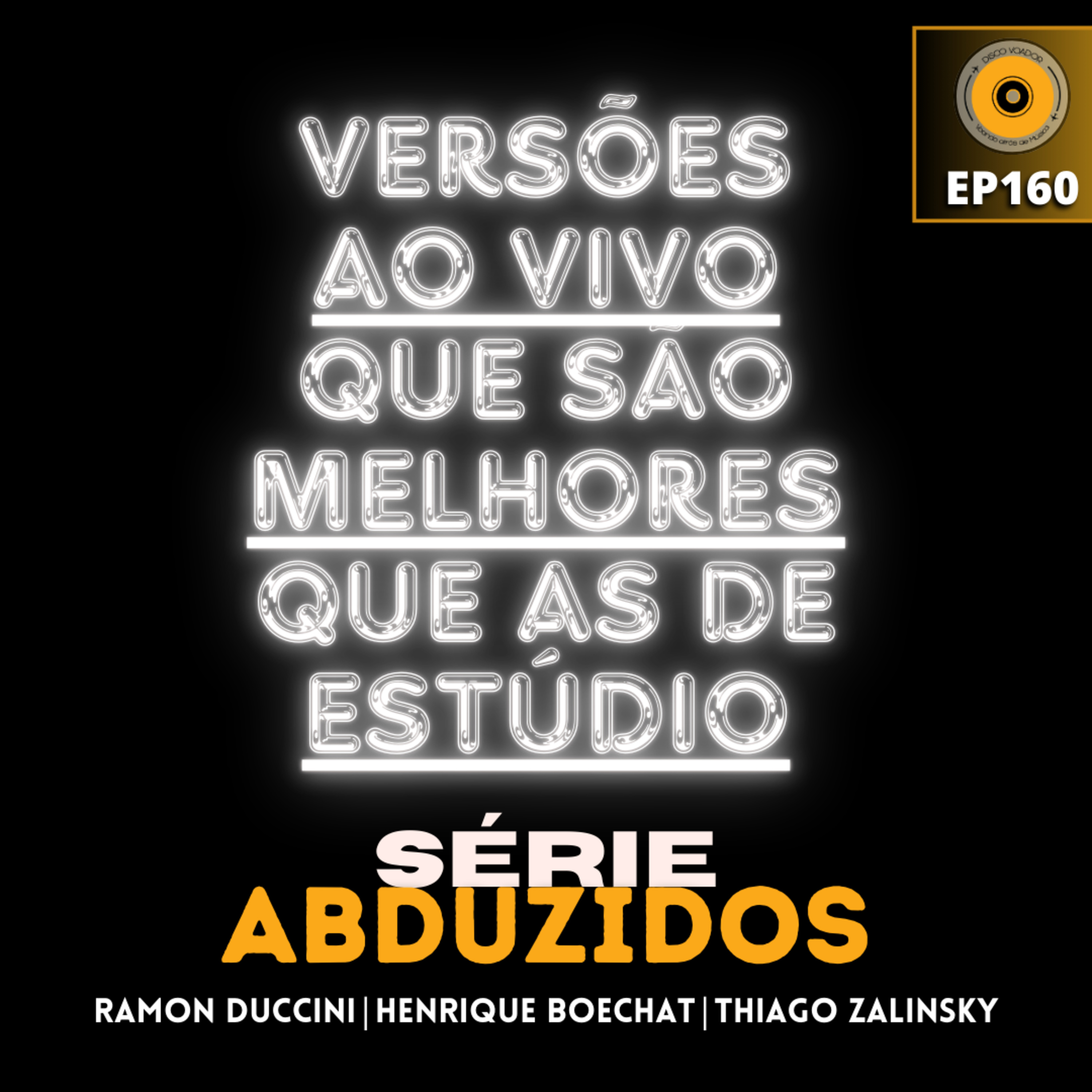 Versões Ao Vivo Melhores Que As De Estúdio | Disco Voador | Série Abduzidos | EP160 episode artwork