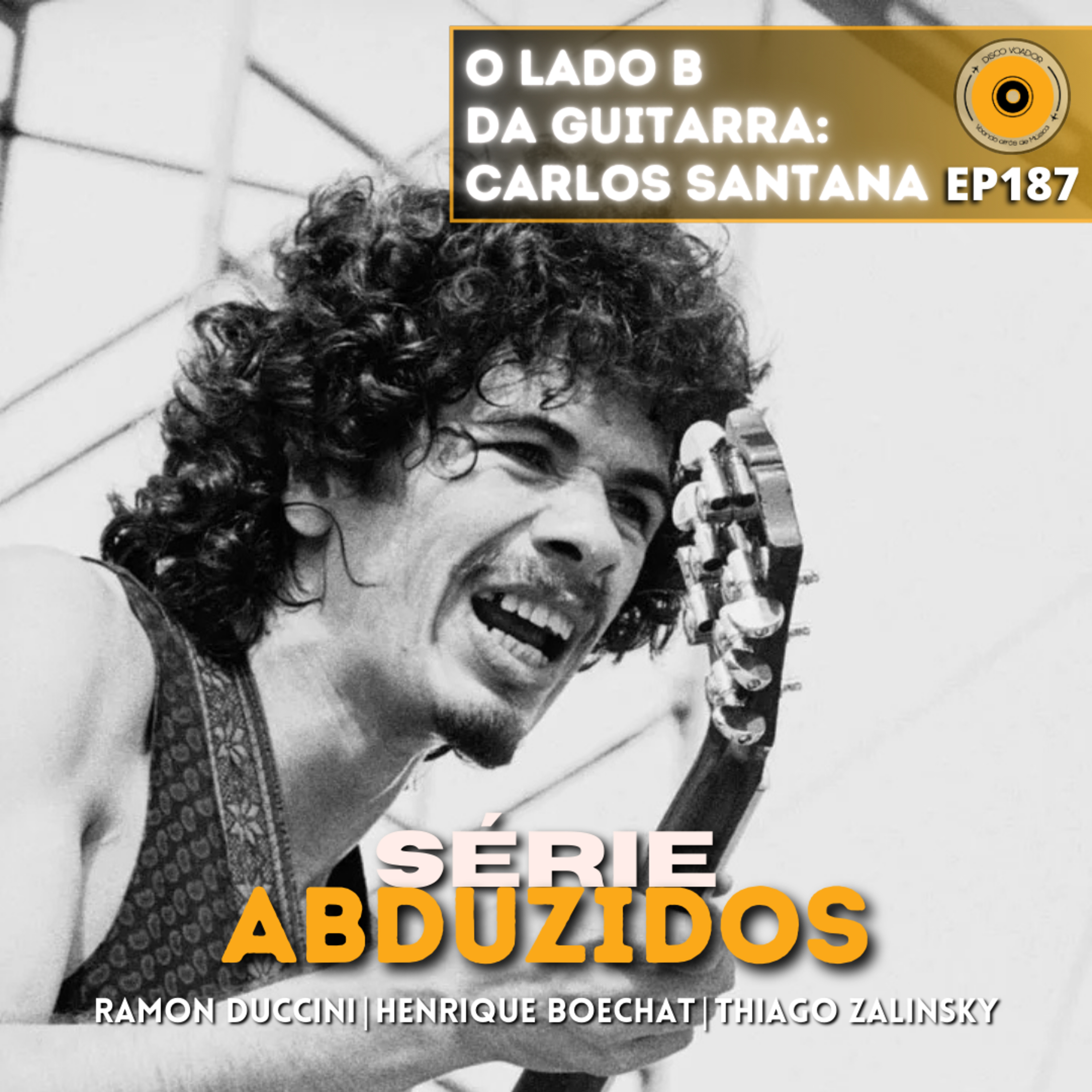 O Lado B da Guitarra: Carlos Santana | Disco Voador | Série Abduzidos | EP187 episode artwork