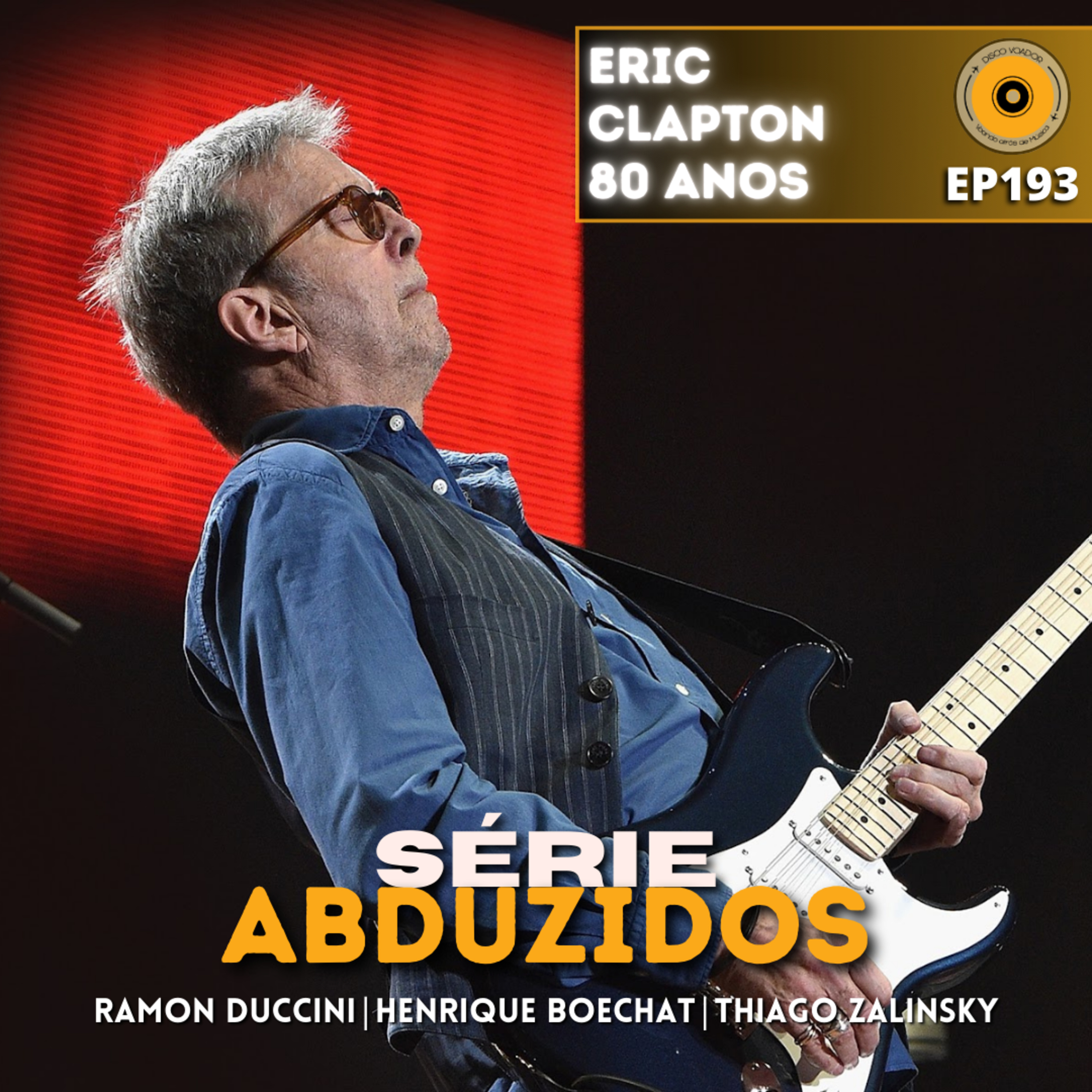 Eric Clapton 80 Anos | Disco Voador | Série Abduzidos | EP193 episode artwork