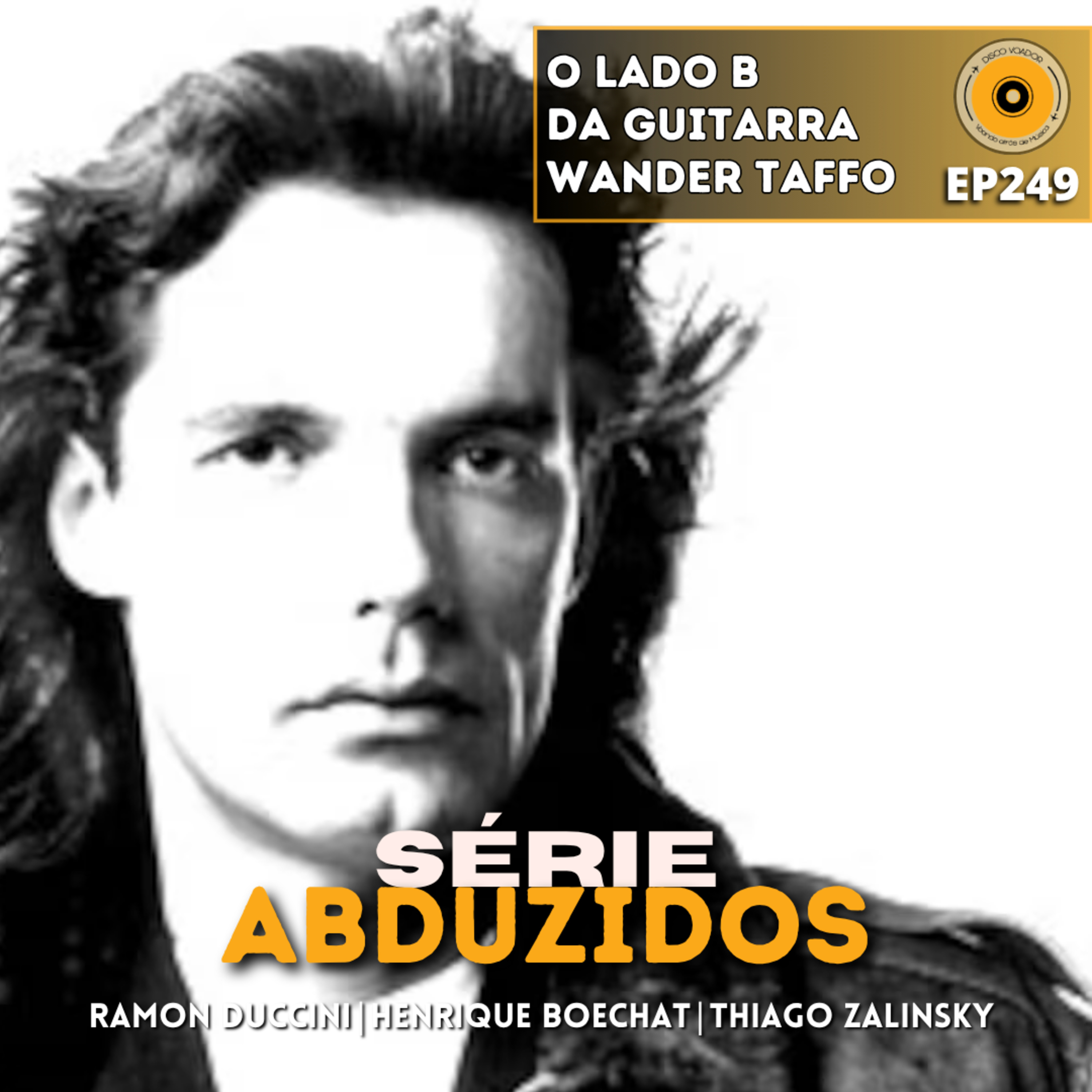 O Lado B da Guitarra - Wander Taffo | Disco Voador | Série Abduzidos | EP249 episode artwork