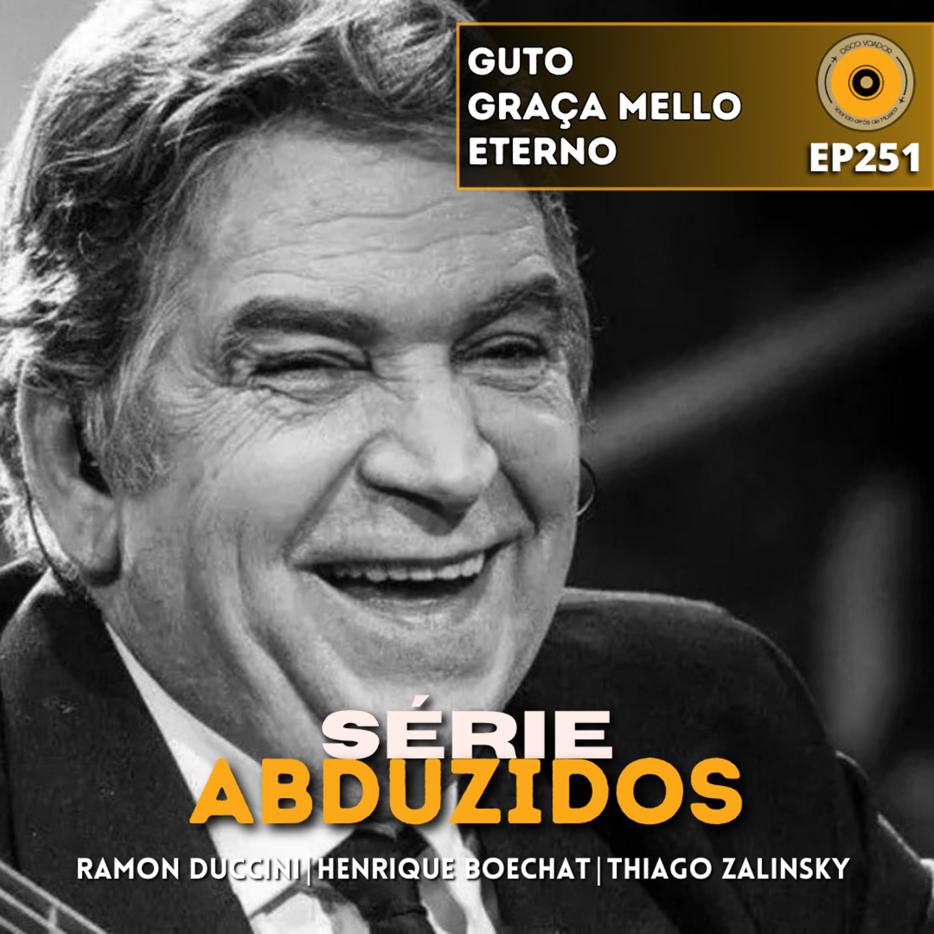 Guto Graça Mello Eterno | Disco Voador | Série Abduzidos | EP251 episode artwork
