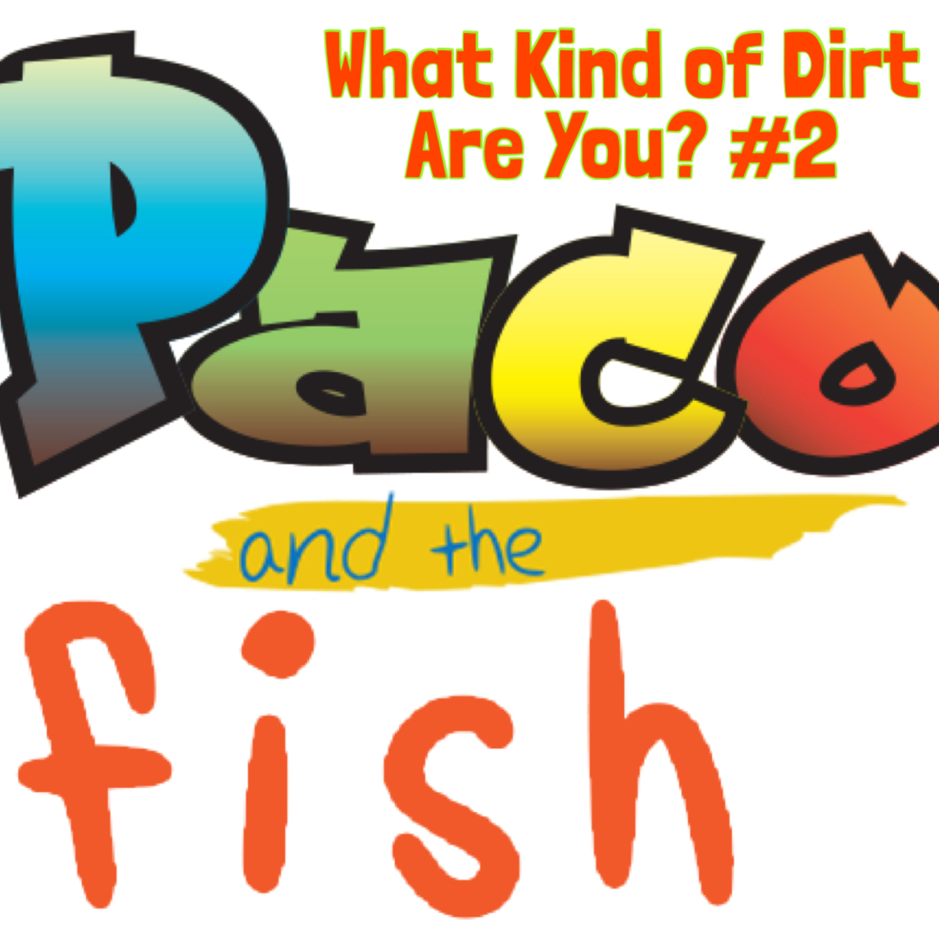 Paco & the Fish: What Kind of Dirt Are You? 2
